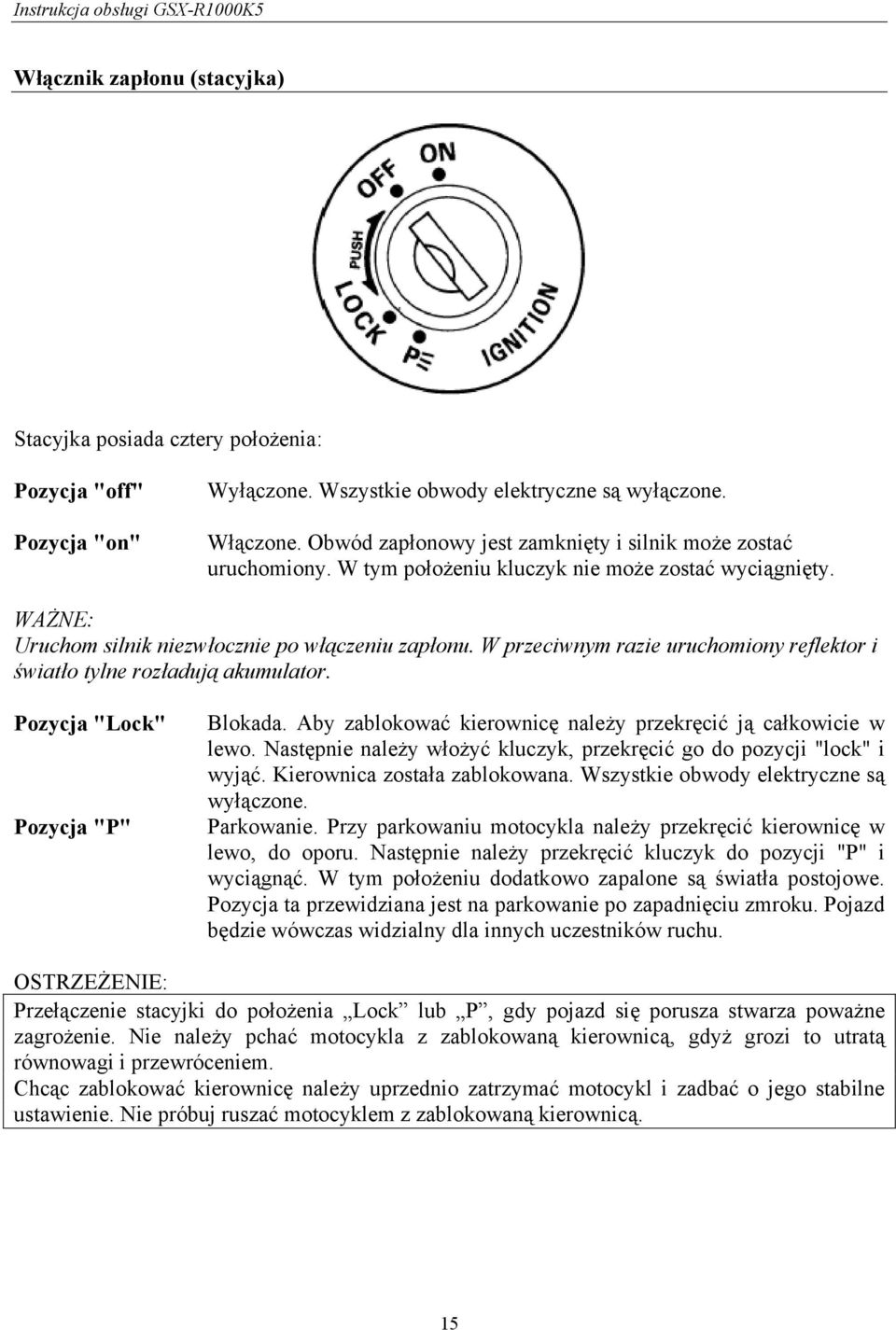 W przeciwnym razie uruchomiony reflektor i światło tylne rozładują akumulator. Pozycja "Lock" Pozycja "P" Blokada. Aby zablokować kierownicę należy przekręcić ją całkowicie w lewo.