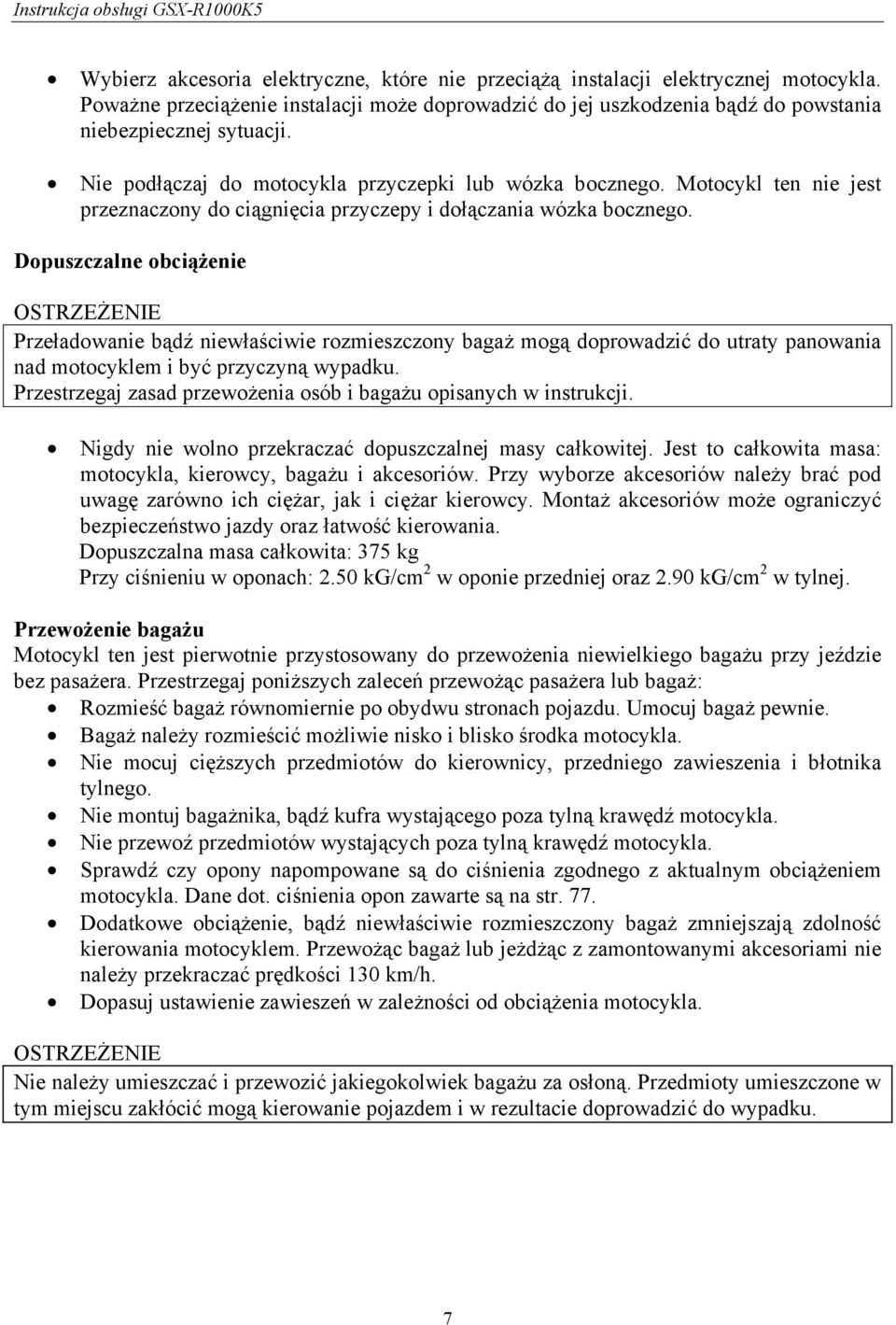 Dopuszczalne obciążenie Przeładowanie bądź niewłaściwie rozmieszczony bagaż mogą doprowadzić do utraty panowania nad motocyklem i być przyczyną wypadku.