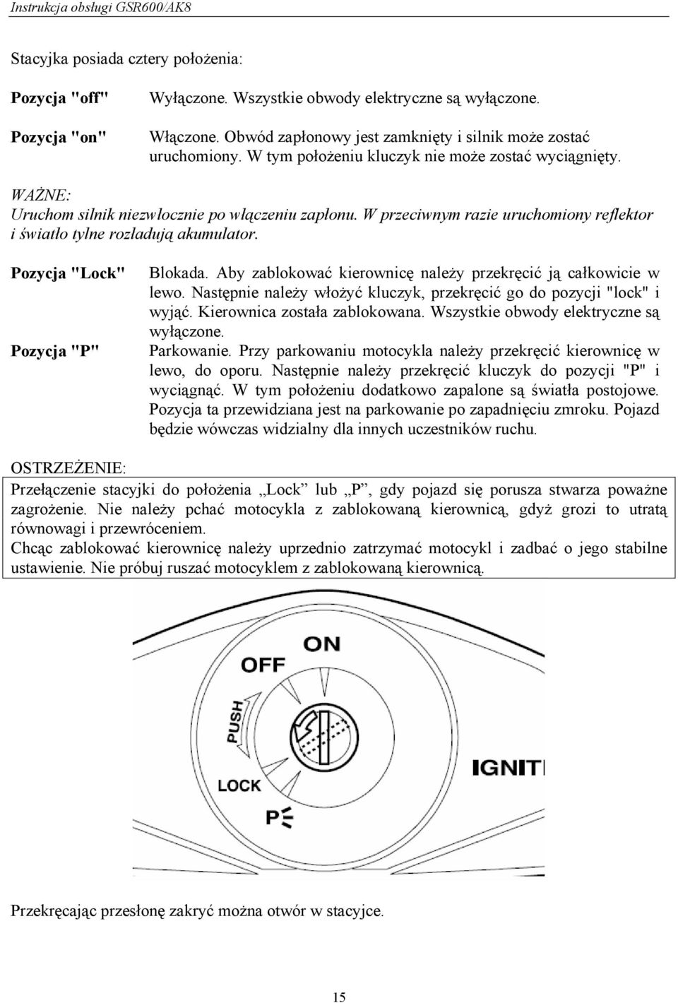 Pozycja "Lock" Pozycja "P" Blokada. Aby zablokować kierownicę należy przekręcić ją całkowicie w lewo. Następnie należy włożyć kluczyk, przekręcić go do pozycji "lock" i wyjąć.