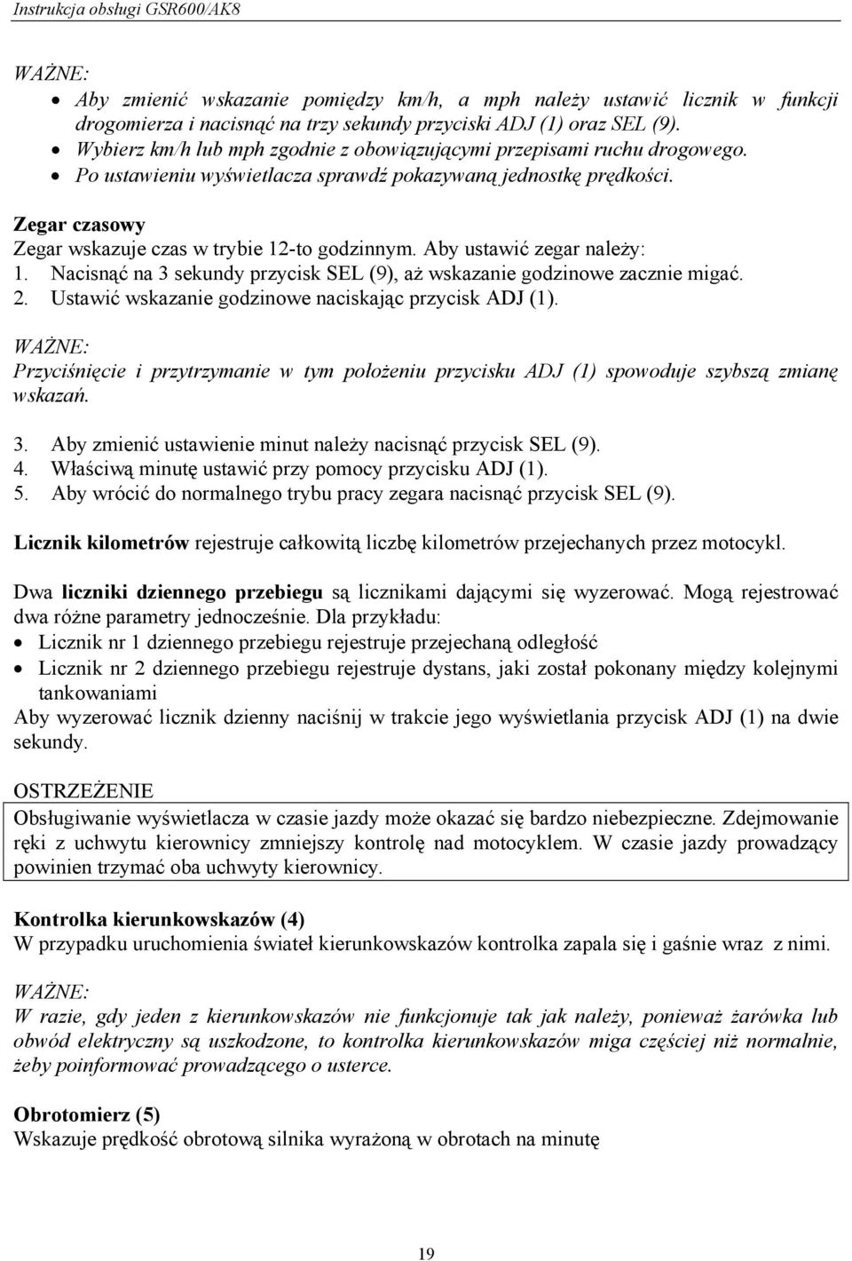 Aby ustawić zegar należy: 1. Nacisnąć na 3 sekundy przycisk SEL (9), aż wskazanie godzinowe zacznie migać. 2. Ustawić wskazanie godzinowe naciskając przycisk ADJ (1).