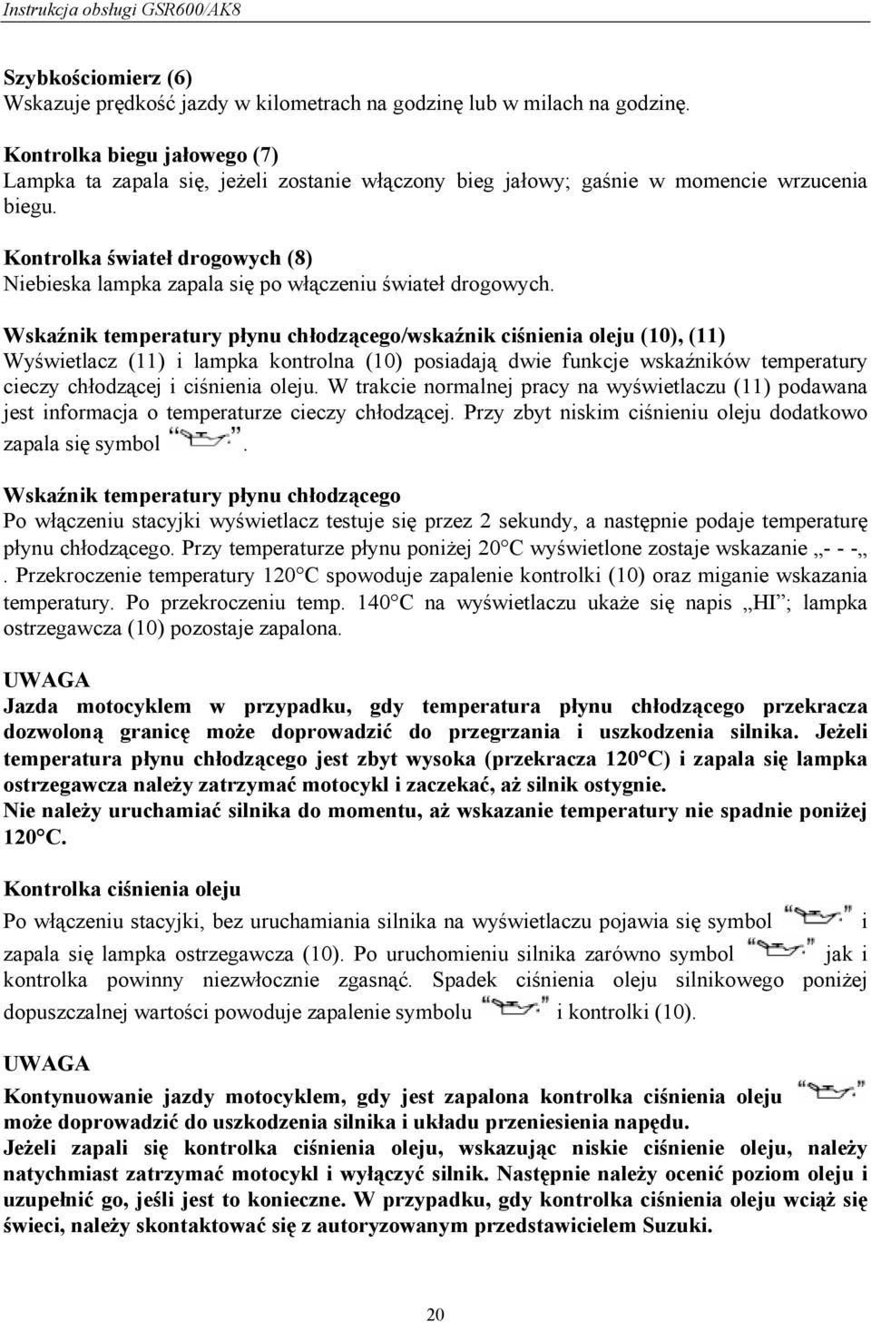 Kontrolka świateł drogowych (8) Niebieska lampka zapala się po włączeniu świateł drogowych.