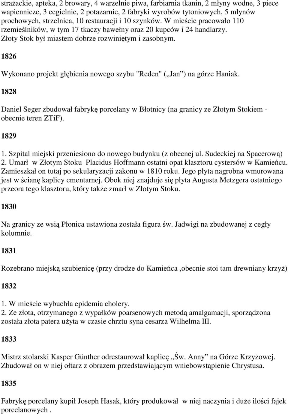 1826 Wykonano projekt głębienia nowego szybu "Reden" ( Jan ) na górze Haniak. 1828 Daniel Seger zbudował fabrykę porcelany w Błotnicy (na granicy ze Złotym Stokiem - obecnie teren ZTiF). 1829 1.