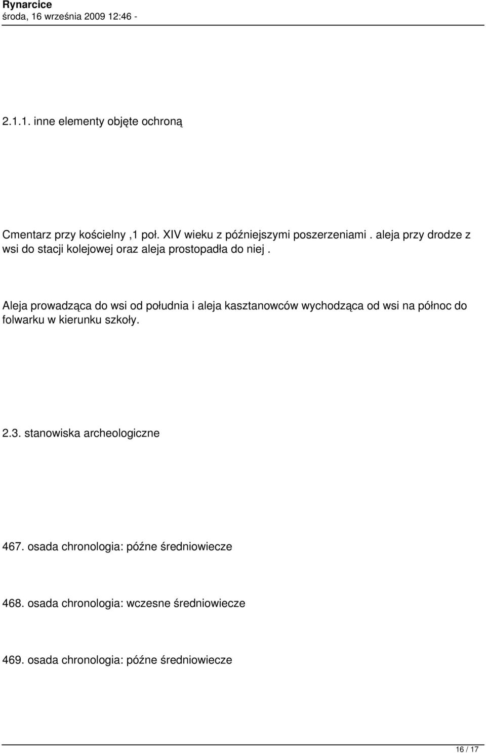 Aleja prowadząca do wsi od południa i aleja kasztanowców wychodząca od wsi na północ do folwarku w kierunku szkoły. 2.