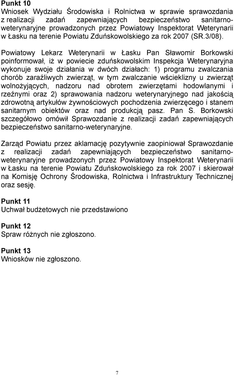 Powiatowy Lekarz Weterynarii w Łasku Pan Sławomir Borkowski poinformował, iż w powiecie zduńskowolskim Inspekcja Weterynaryjna wykonuje swoje działania w dwóch działach: 1) programu zwalczania chorób