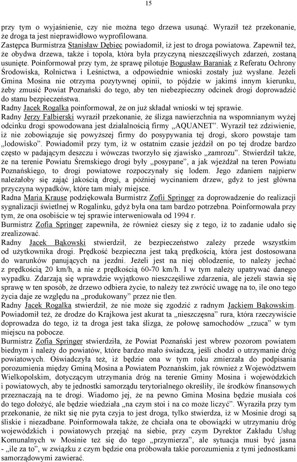 Poinformował przy tym, że sprawę pilotuje Bogusław Baraniak z Referatu Ochrony Środowiska, Rolnictwa i Leśnictwa, a odpowiednie wnioski zostały już wysłane.