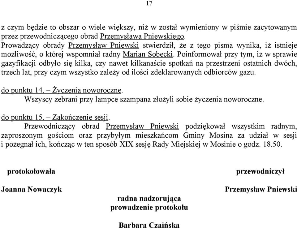 Poinformował przy tym, iż w sprawie gazyfikacji odbyło się kilka, czy nawet kilkanaście spotkań na przestrzeni ostatnich dwóch, trzech lat, przy czym wszystko zależy od ilości zdeklarowanych