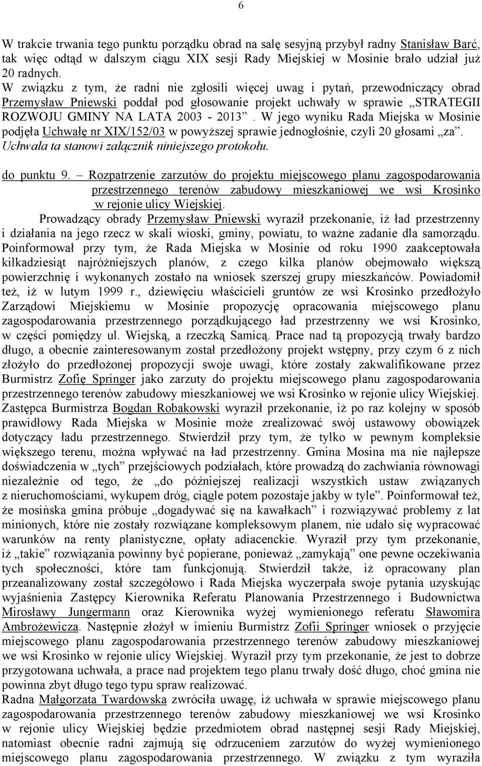 W jego wyniku Rada Miejska w Mosinie podjęła Uchwałę nr XIX/152/03 w powyższej sprawie jednogłośnie, czyli 20 głosami za. do punktu 9.