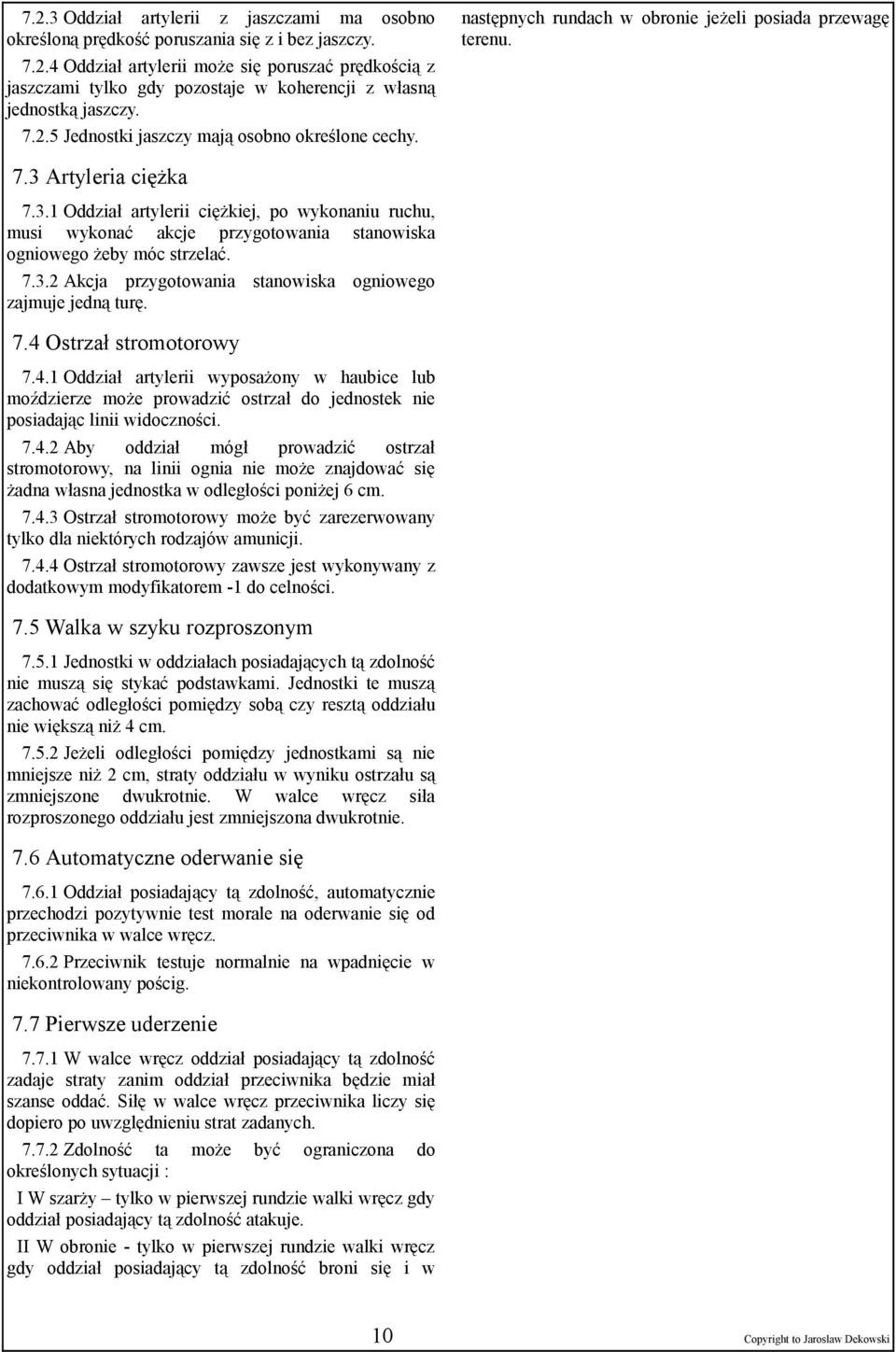 Artyleria ciężka 7.3.1 Oddział artylerii ciężkiej, po wykonaniu ruchu, musi wykonać akcje przygotowania stanowiska ogniowego żeby móc strzelać. 7.3.2 Akcja przygotowania stanowiska ogniowego zajmuje jedną turę.