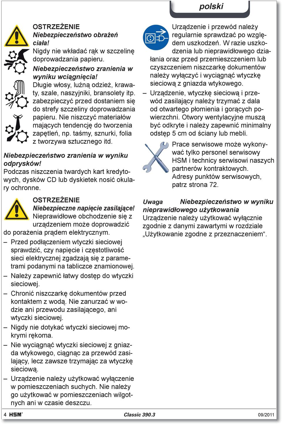 Niebezpieczestwo zranienia w wyniku odprysków! Podczas niszczenia twardych kart kredytowych, dysków CD lub dyskietek nosi okulary ochronne. Niebezpieczne napicie zasilajce!