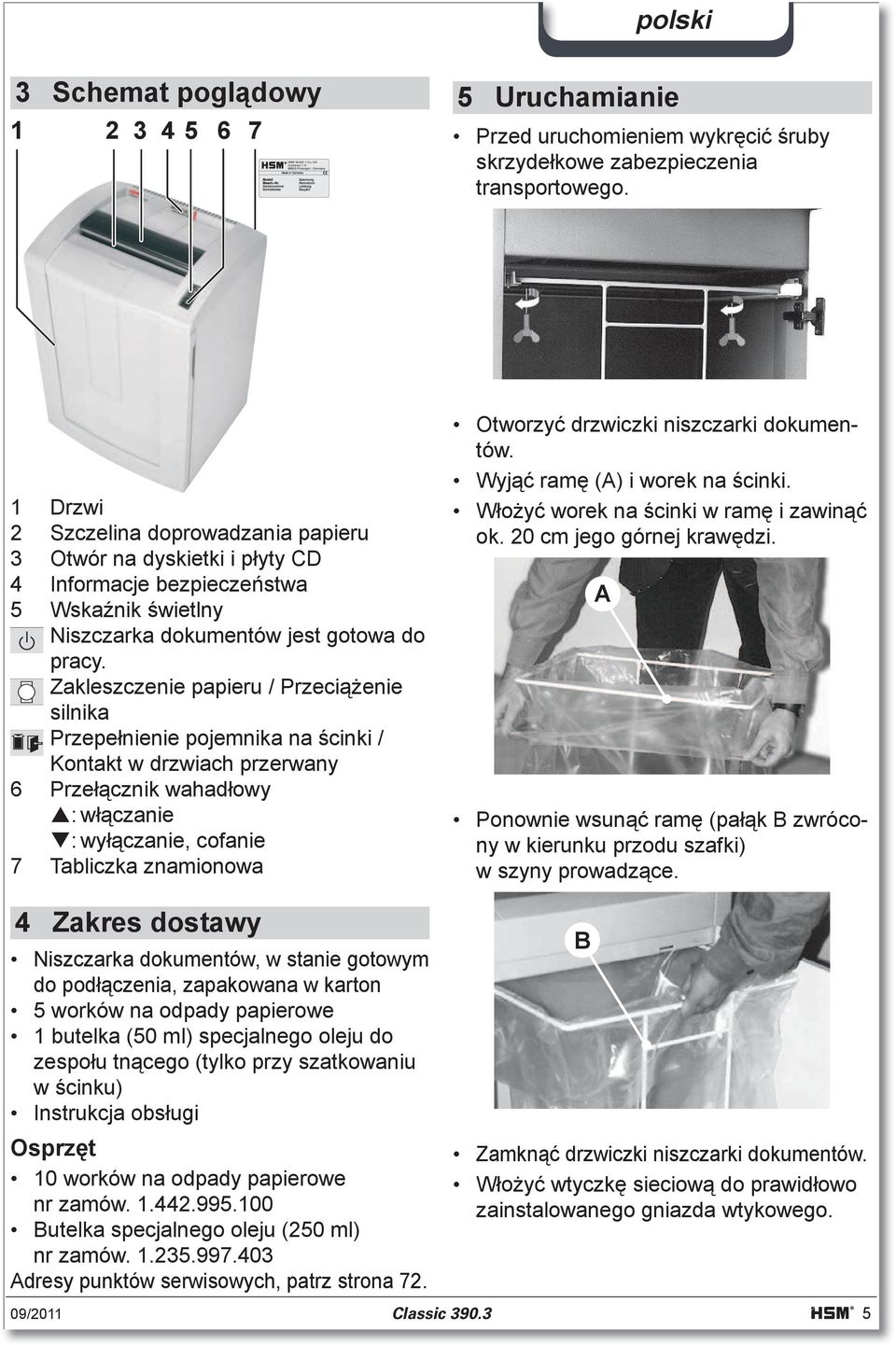 Zakleszczenie papieru / Przecienie silnika Przepenienie pojemnika na cinki / Kontakt w drzwiach przerwany 6 Przecznik wahadowy : wczanie : wyczanie, cofanie 7 Tabliczka znamionowa Otworzy drzwiczki