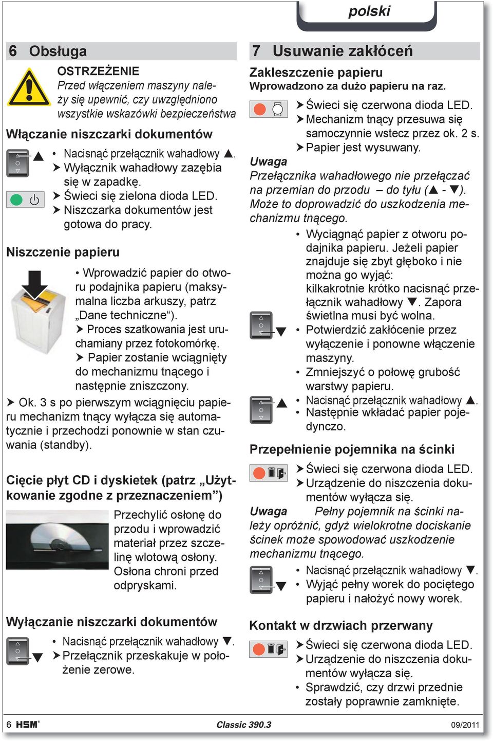 Proces szatkowania jest uruchamiany przez fotokomórk. Papier zostanie wcignity do mechanizmu tncego i nastpnie zniszczony. Ok.