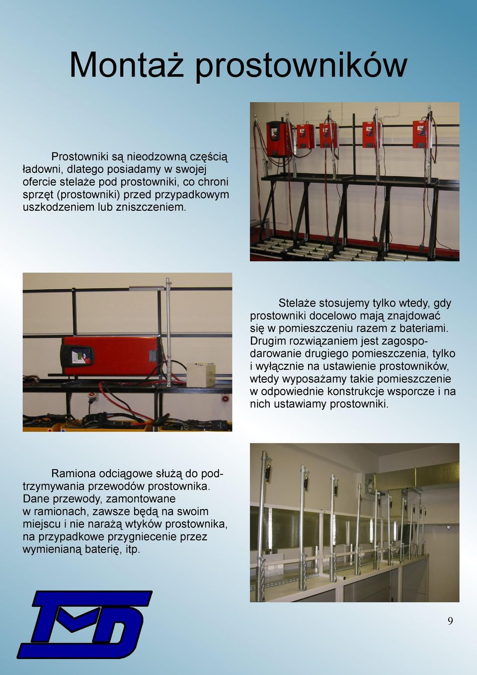 Drugim rozwiązaniem jest zagospodarowanie drugiego pomieszczenia, tylko i wyłącznie na ustawienie prostowników, wtedy wyposażamy takie pomieszczenie w odpowiednie konstrukcje wsporcze i na