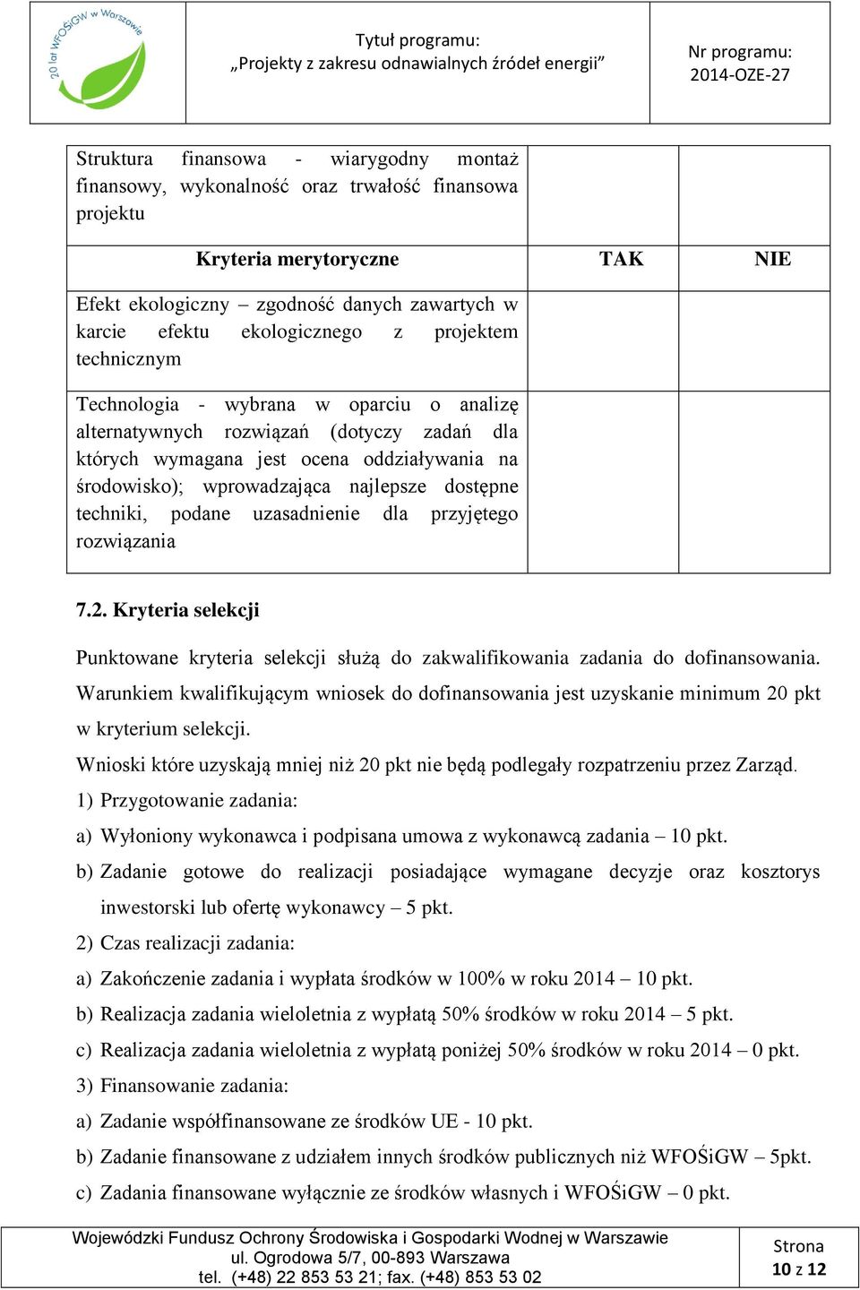 dostępne techniki, podane uzasadnienie dla przyjętego rozwiązania 7.2. Kryteria selekcji Punktowane kryteria selekcji służą do zakwalifikowania zadania do dofinansowania.