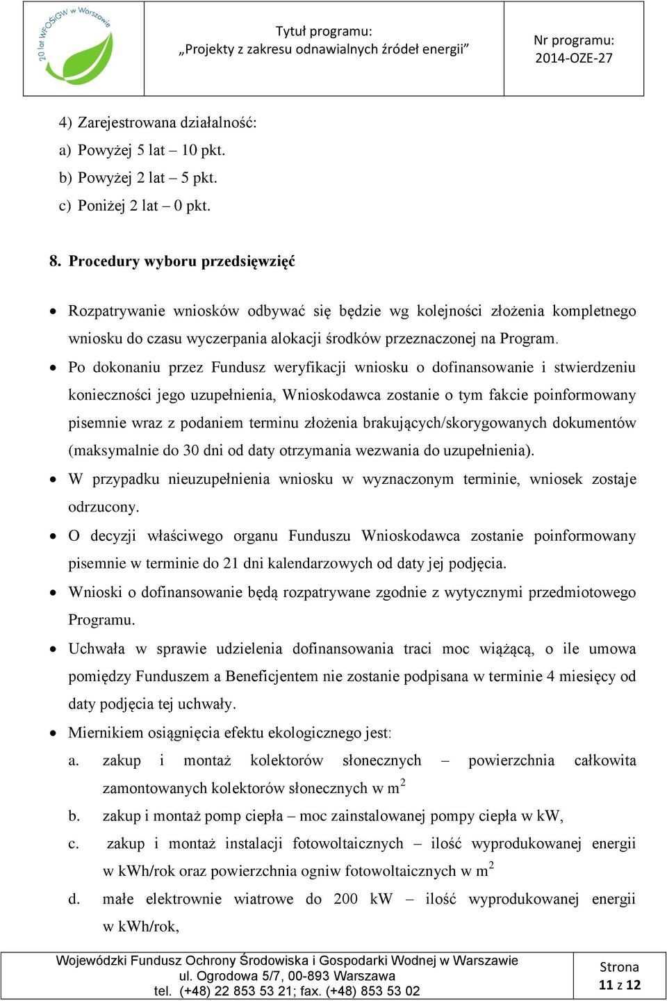 Po dokonaniu przez Fundusz weryfikacji wniosku o dofinansowanie i stwierdzeniu konieczności jego uzupełnienia, Wnioskodawca zostanie o tym fakcie poinformowany pisemnie wraz z podaniem terminu