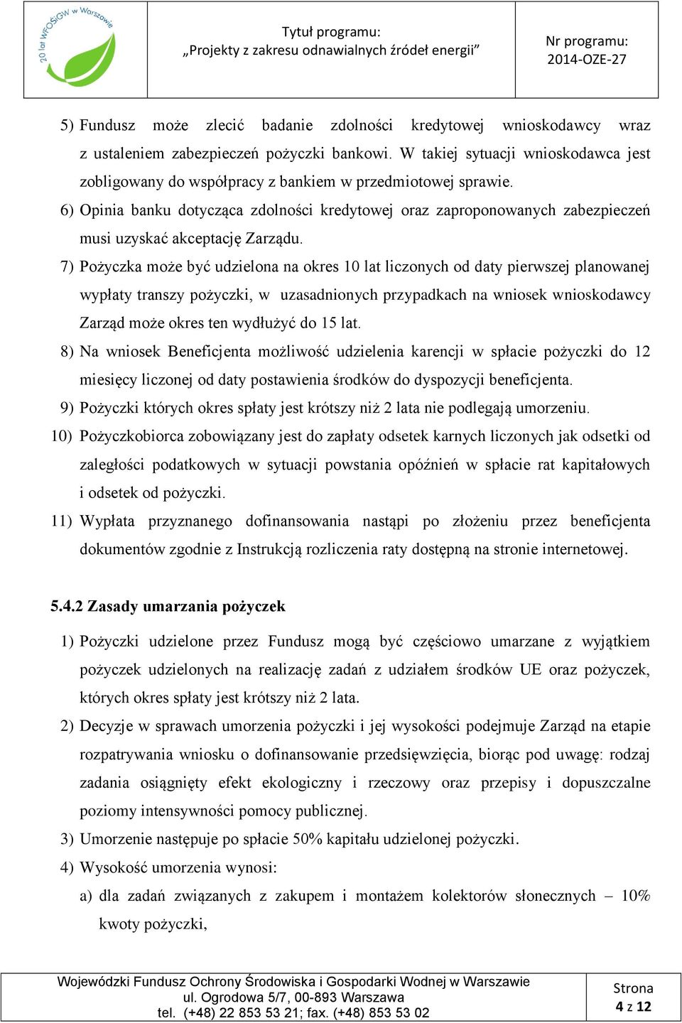 6) Opinia banku dotycząca zdolności kredytowej oraz zaproponowanych zabezpieczeń musi uzyskać akceptację Zarządu.