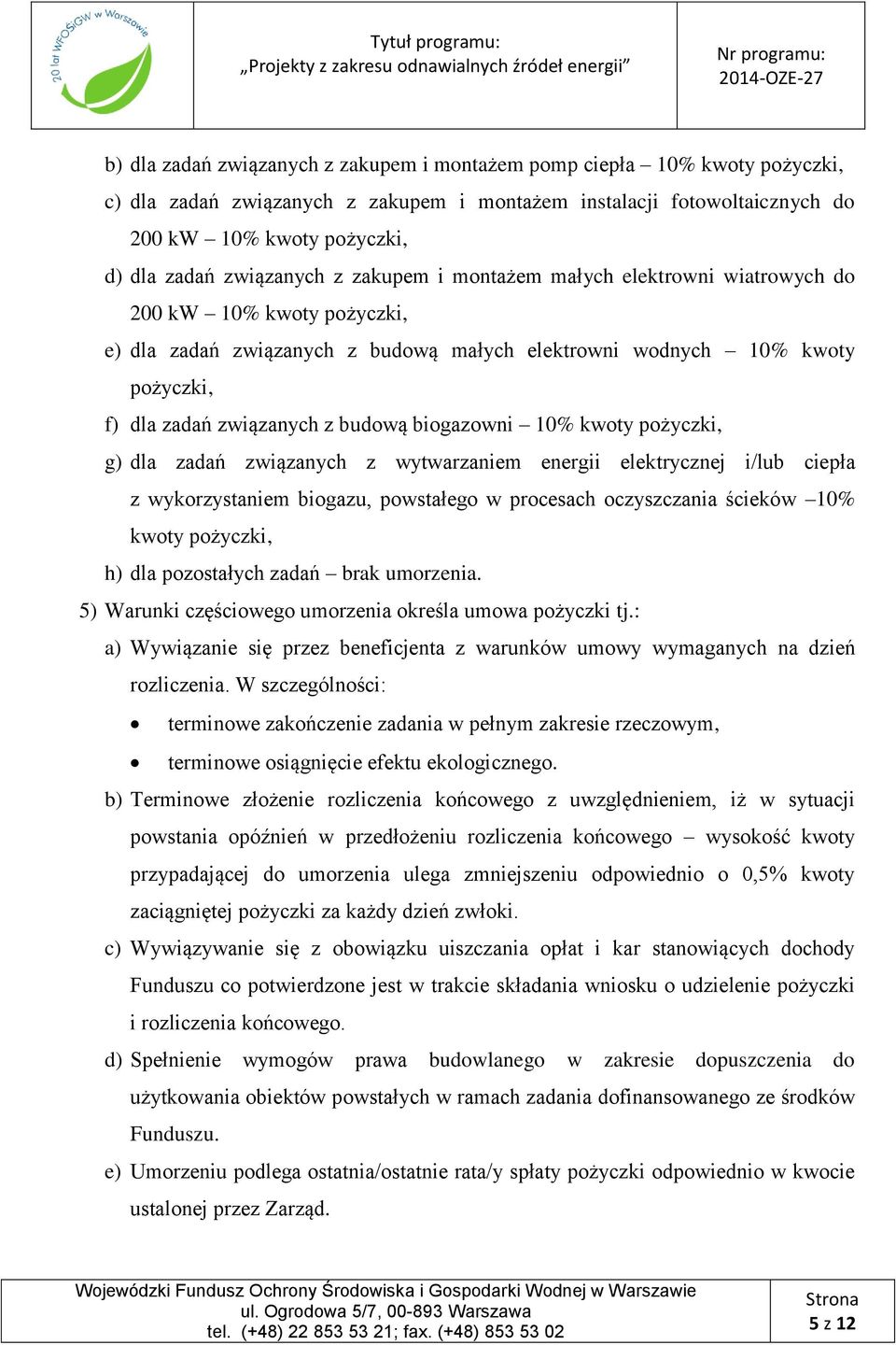 budową biogazowni 10% kwoty pożyczki, g) dla zadań związanych z wytwarzaniem energii elektrycznej i/lub ciepła z wykorzystaniem biogazu, powstałego w procesach oczyszczania ścieków 10% kwoty