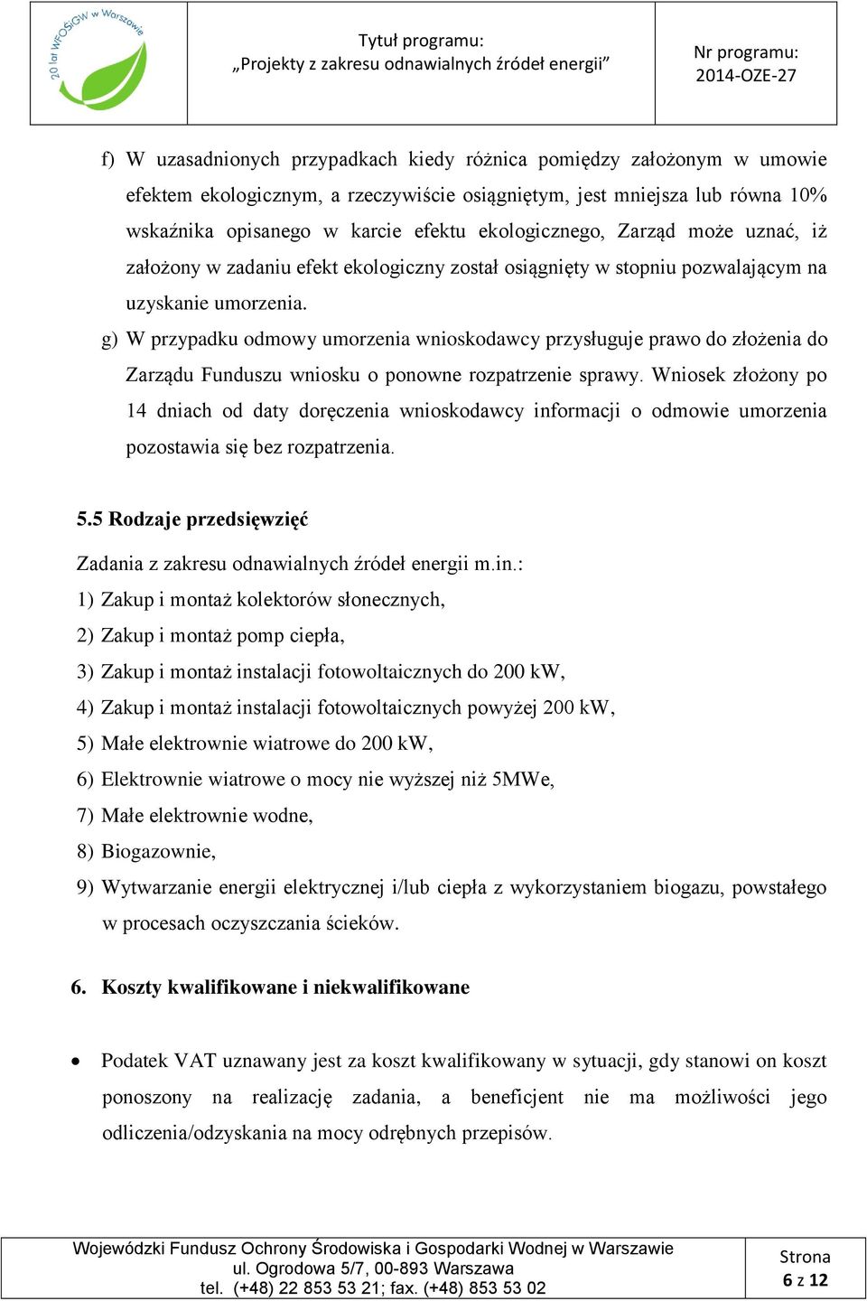 g) W przypadku odmowy umorzenia wnioskodawcy przysługuje prawo do złożenia do Zarządu Funduszu wniosku o ponowne rozpatrzenie sprawy.