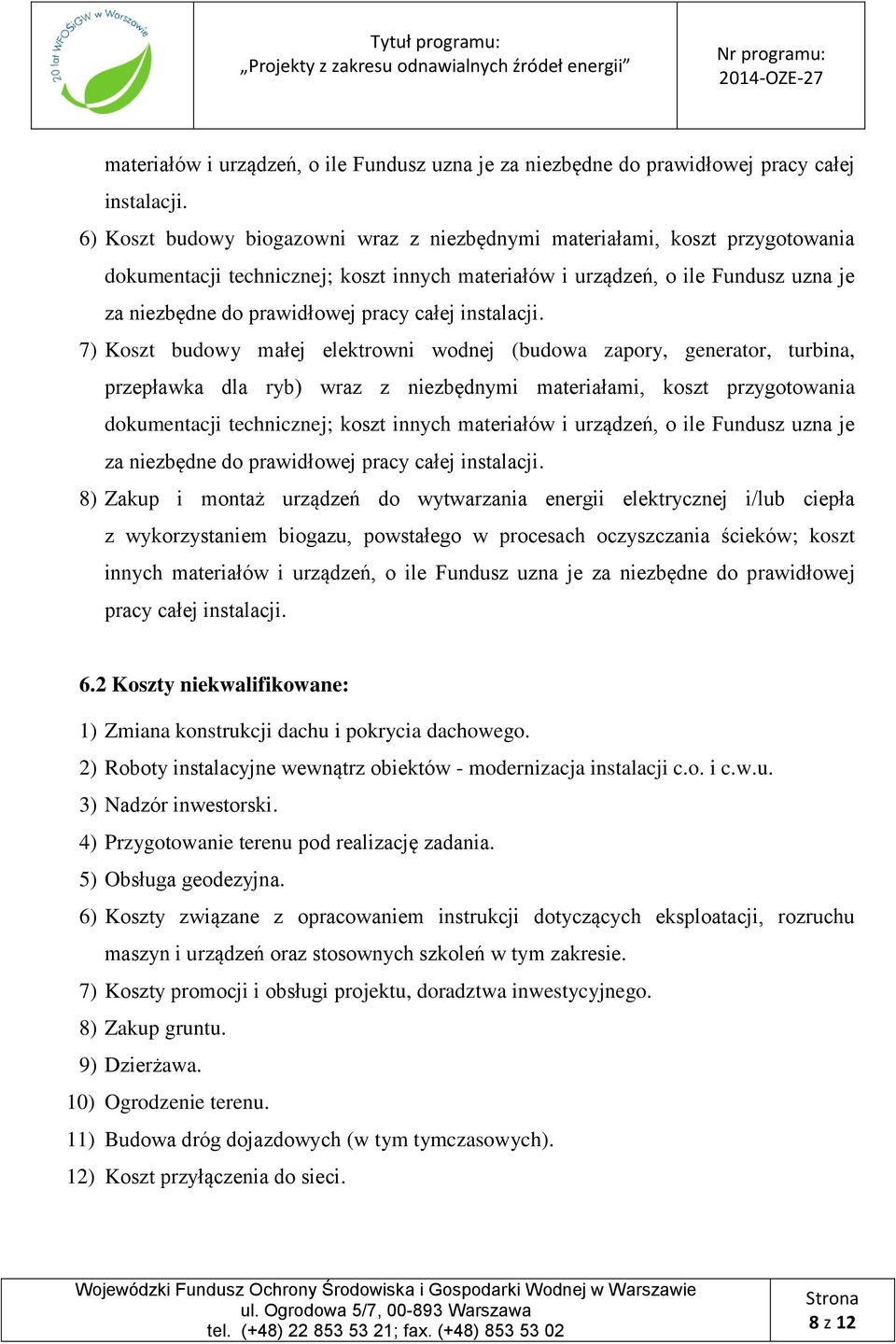 przepławka dla ryb) wraz z niezbędnymi materiałami, koszt przygotowania dokumentacji technicznej; koszt innych  8) Zakup i montaż urządzeń do wytwarzania energii elektrycznej i/lub ciepła z