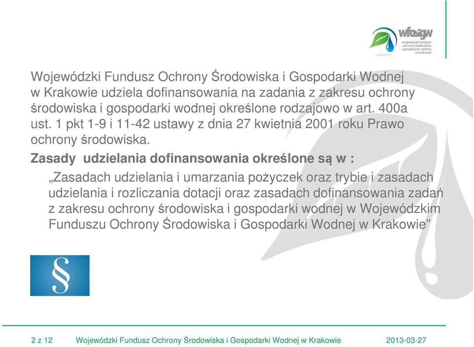 Zasady udzielania dofinansowania określone są w : Zasadach udzielania i umarzania pożyczek oraz trybie i zasadach udzielania i rozliczania dotacji oraz zasadach