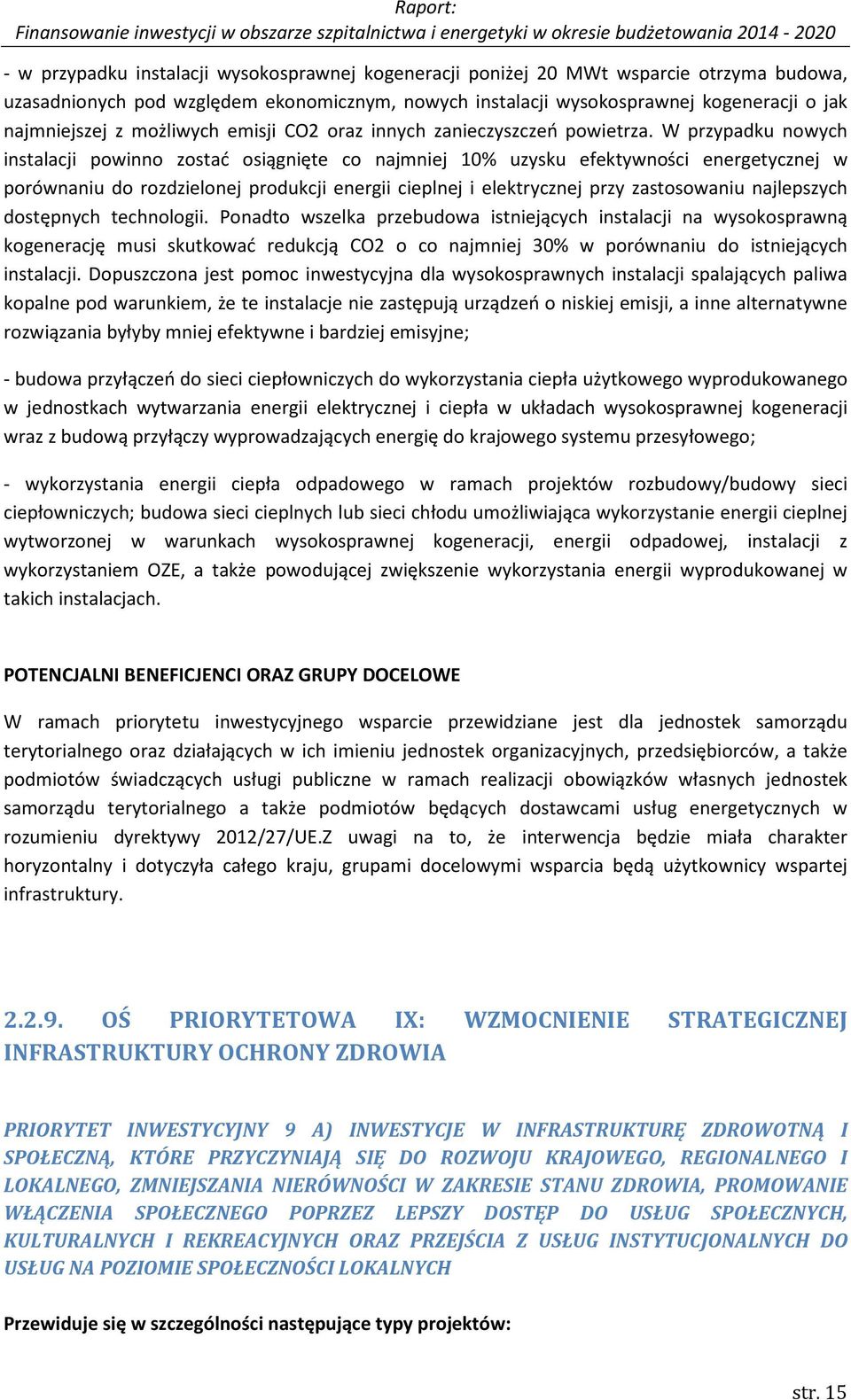 W przypadku nowych instalacji powinno zostać osiągnięte co najmniej 10% uzysku efektywności energetycznej w porównaniu do rozdzielonej produkcji energii cieplnej i elektrycznej przy zastosowaniu