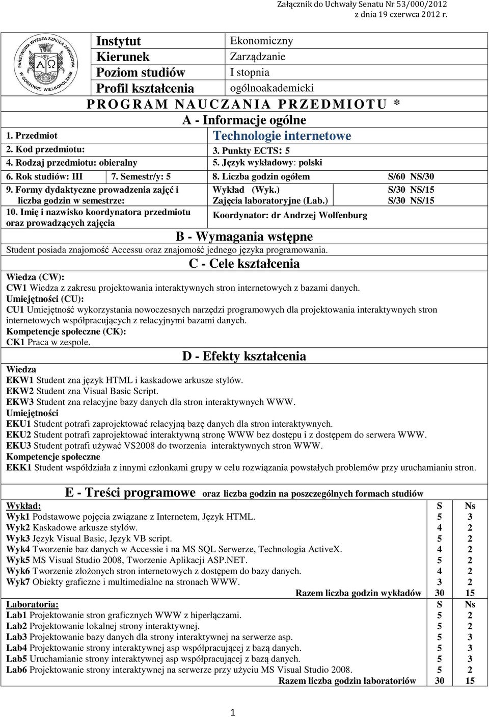 Przedmiot Technologie internetowe. Kod przedmiotu:. Punkty ECTS: 5. Rodzaj przedmiotu: obieralny 5. Język wykładowy: polski 6. Rok studiów: III 7. Semestr/y: 5 8. Liczba godzin ogółem S/60 NS/0 9.