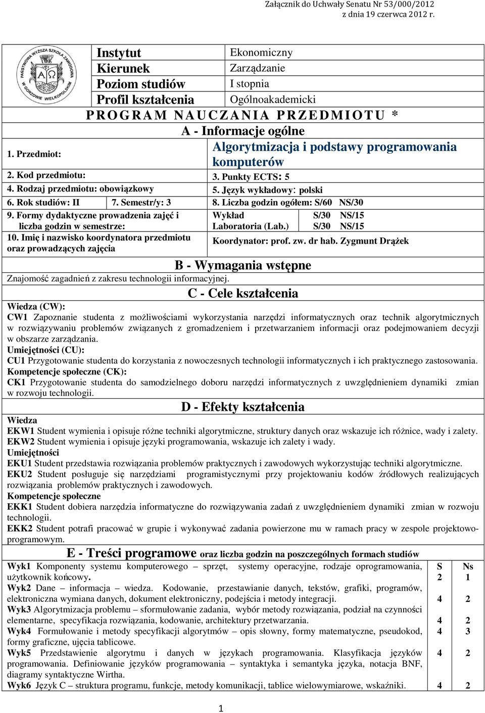 Algorytmizacja i podstawy programowania komputerów. Kod przedmiotu:. Punkty ECTS: 5. Rodzaj przedmiotu: obowiązkowy 5. Język wykładowy: polski 6. Rok studiów: II 7. Semestr/y: 8.