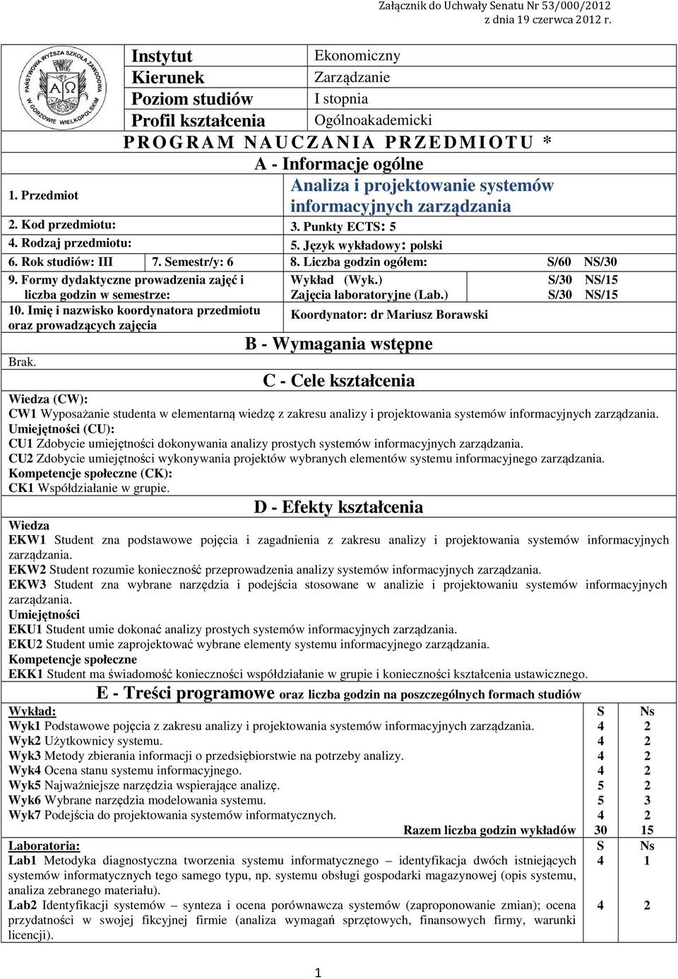 projektowanie systemów informacyjnych zarządzania. Kod przedmiotu:. Punkty ECTS: 5. Rodzaj przedmiotu: 5. Język wykładowy: polski 6. Rok studiów: III 7. Semestr/y: 6 8.