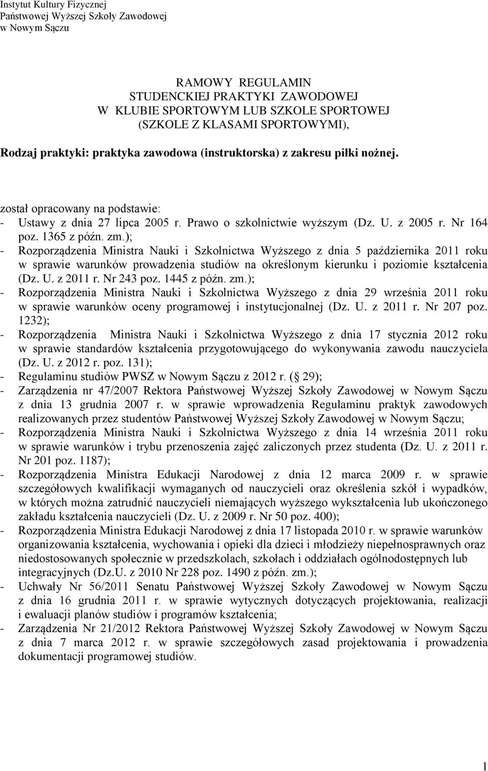 ); - Rozporządzenia Ministra Nauki i Szkolnictwa Wyższego z dnia 5 października 2011 roku w sprawie warunków prowadzenia studiów na określonym kierunku i poziomie kształcenia (Dz. U. z 2011 r.