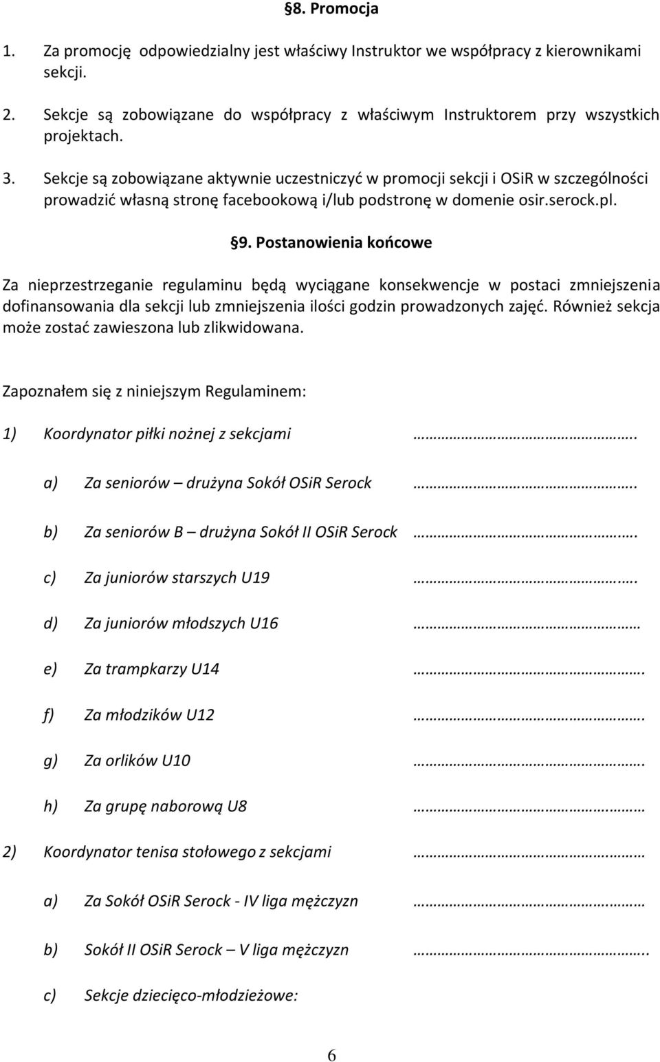 Postanowienia końcowe Za nieprzestrzeganie regulaminu będą wyciągane konsekwencje w postaci zmniejszenia dofinansowania dla sekcji lub zmniejszenia ilości godzin prowadzonych zajęć.