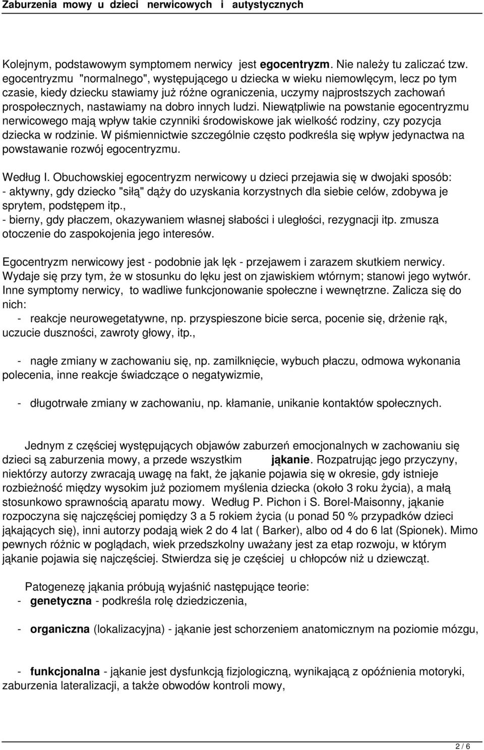 dobro innych ludzi. Niewątpliwie na powstanie egocentryzmu nerwicowego mają wpływ takie czynniki środowiskowe jak wielkość rodziny, czy pozycja dziecka w rodzinie.