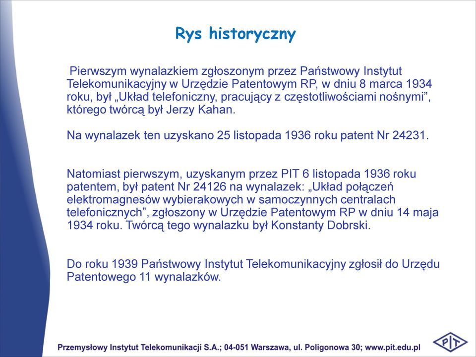 Natomiast pierwszym, uzyskanym przez PIT 6 listopada 1936 roku patentem, był patent Nr 24126 na wynalazek: Układ połączeń elektromagnesów wybierakowych w samoczynnych