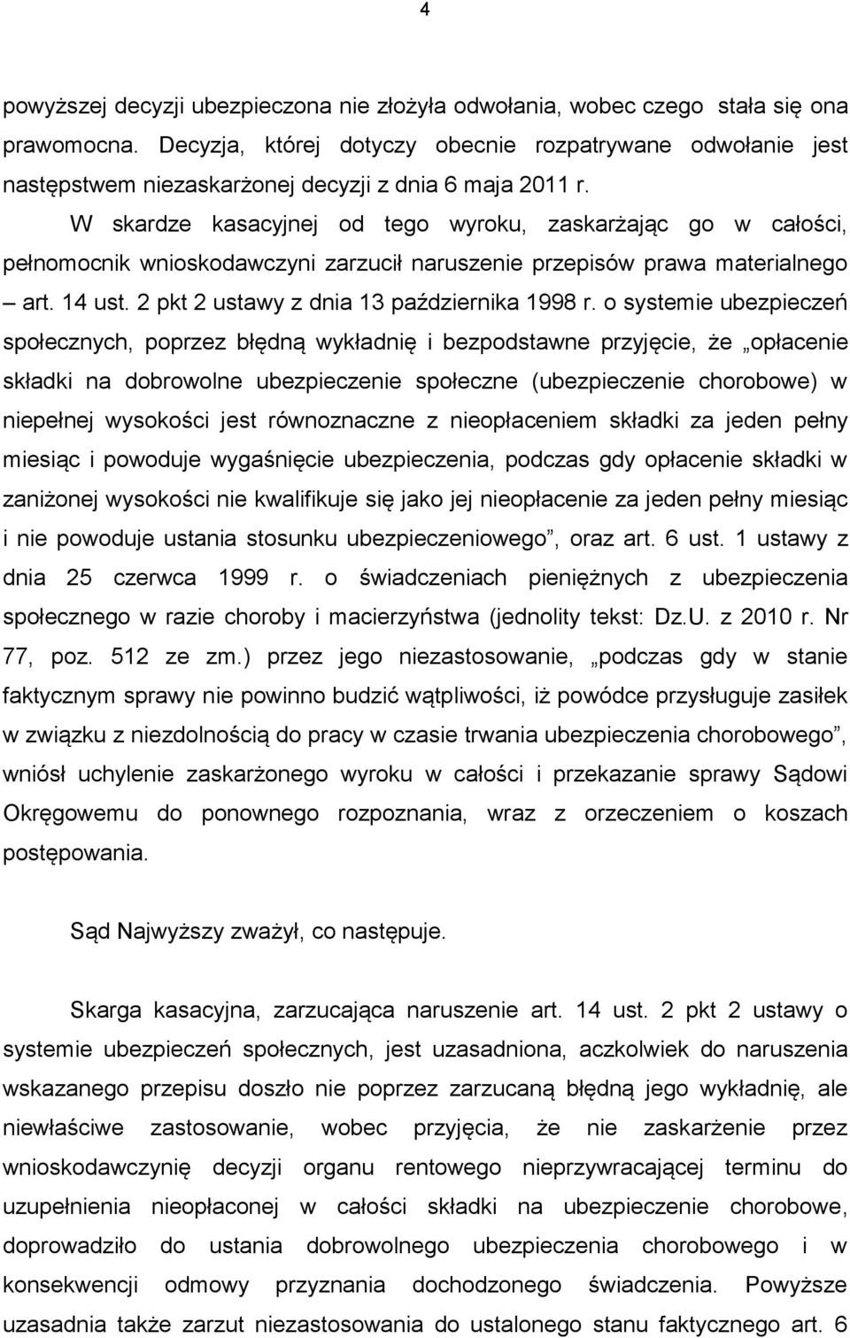 W skardze kasacyjnej od tego wyroku, zaskarżając go w całości, pełnomocnik wnioskodawczyni zarzucił naruszenie przepisów prawa materialnego art. 14 ust. 2 pkt 2 ustawy z dnia 13 października 1998 r.