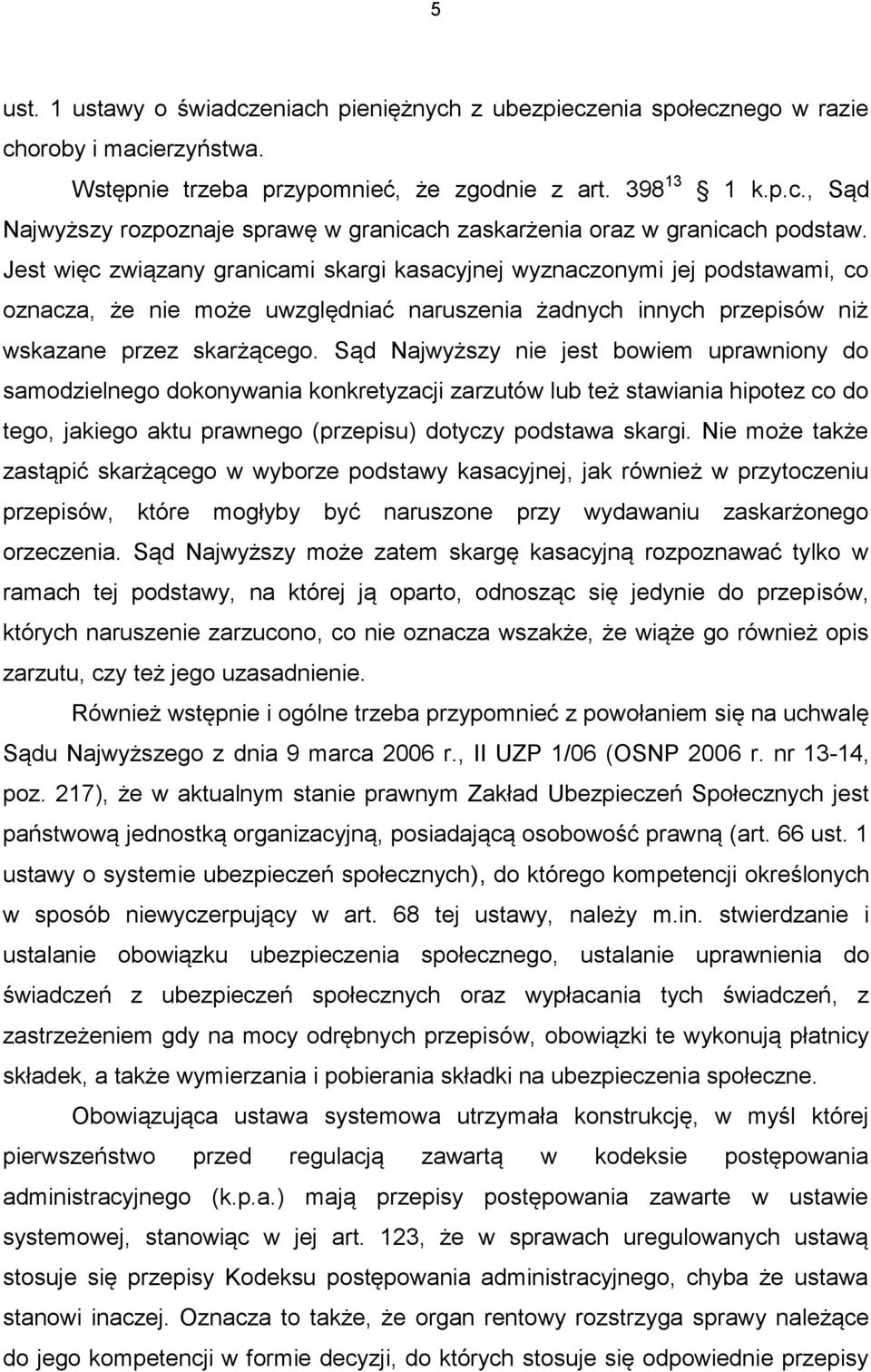 Sąd Najwyższy nie jest bowiem uprawniony do samodzielnego dokonywania konkretyzacji zarzutów lub też stawiania hipotez co do tego, jakiego aktu prawnego (przepisu) dotyczy podstawa skargi.