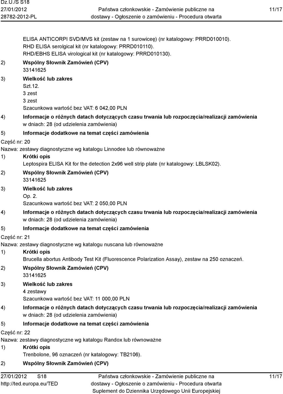 3 zest 3 zest Szacunkowa wartość bez VAT: 6 042,00 PLN Część nr: 20 Nazwa: zestawy diagnostyczne wg katalogu Linnodee lub równoważne Leptospira ELISA Kit for the detection 2x96 well strip plate (nr