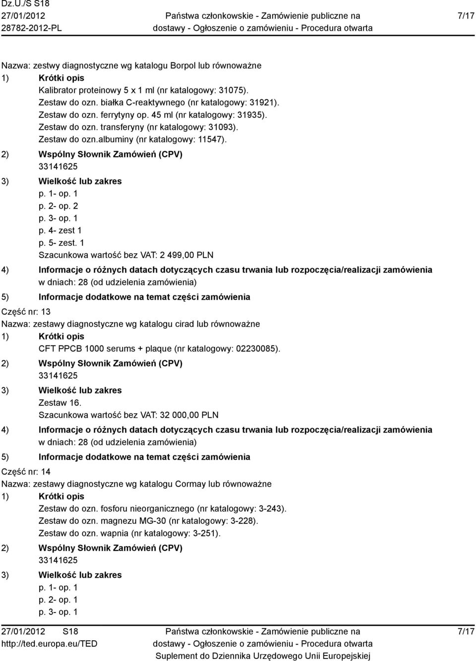 1 Szacunkowa wartość bez VAT: 2 499,00 PLN Część nr: 13 Nazwa: zestawy diagnostyczne wg katalogu cirad lub równoważne CFT PPCB 1000 serums + plaque (nr katalogowy: 02230085). Zestaw 16.