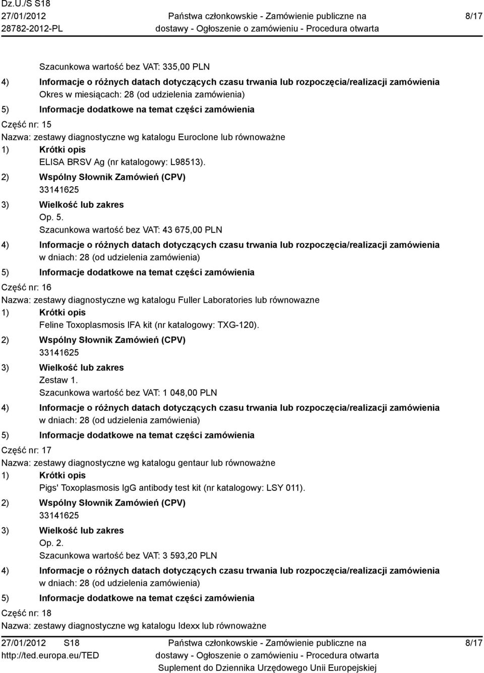 Szacunkowa wartość bez VAT: 43 675,00 PLN Część nr: 16 Nazwa: zestawy diagnostyczne wg katalogu Fuller Laboratories lub równowazne Feline Toxoplasmosis IFA kit (nr katalogowy: