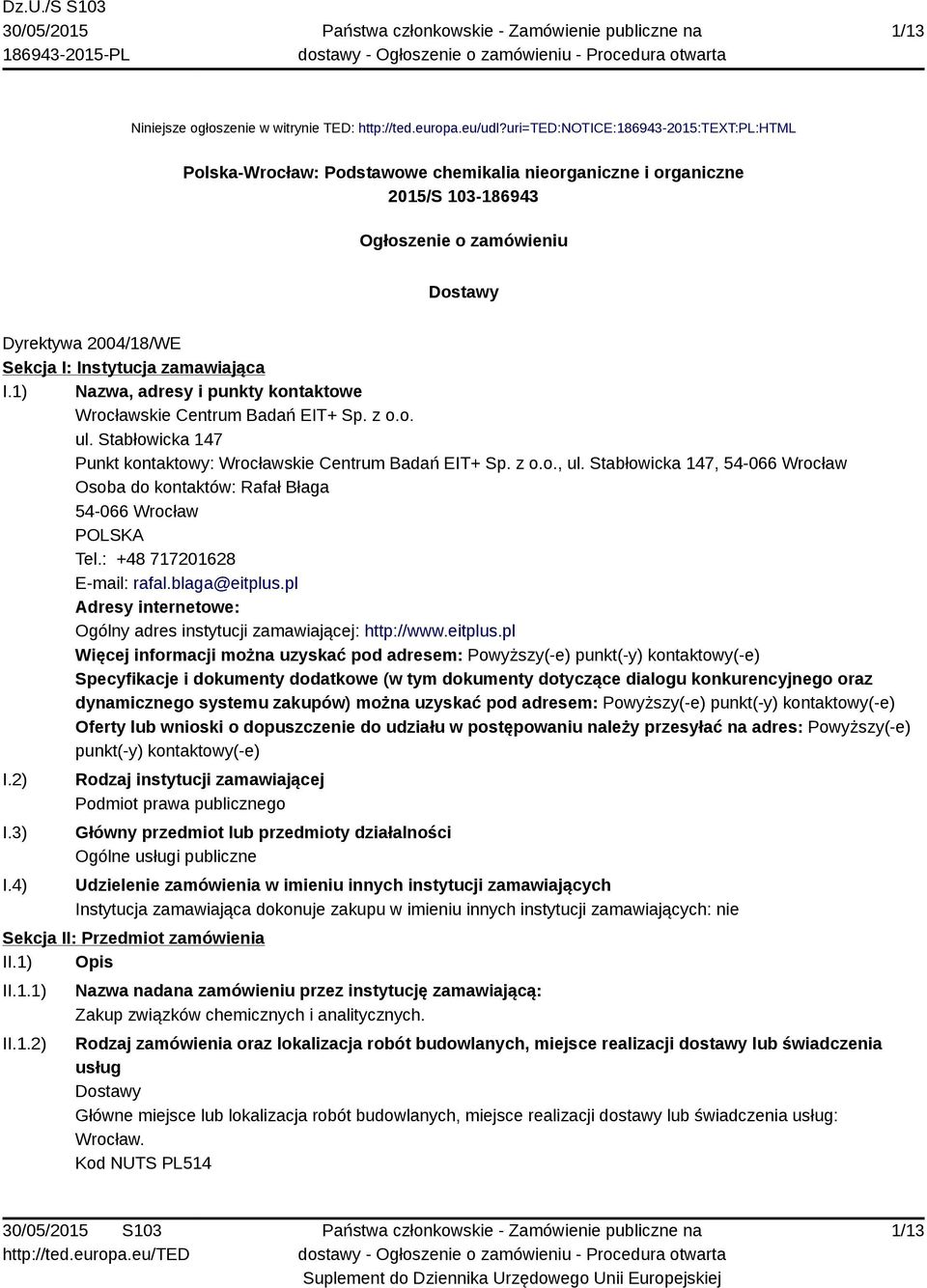 zamawiająca I.1) Nazwa, adresy i punkty kontaktowe Wrocławskie Centrum Badań EIT+ Sp. z o.o. ul. Stabłowicka 147 Punkt kontaktowy: Wrocławskie Centrum Badań EIT+ Sp. z o.o., ul.