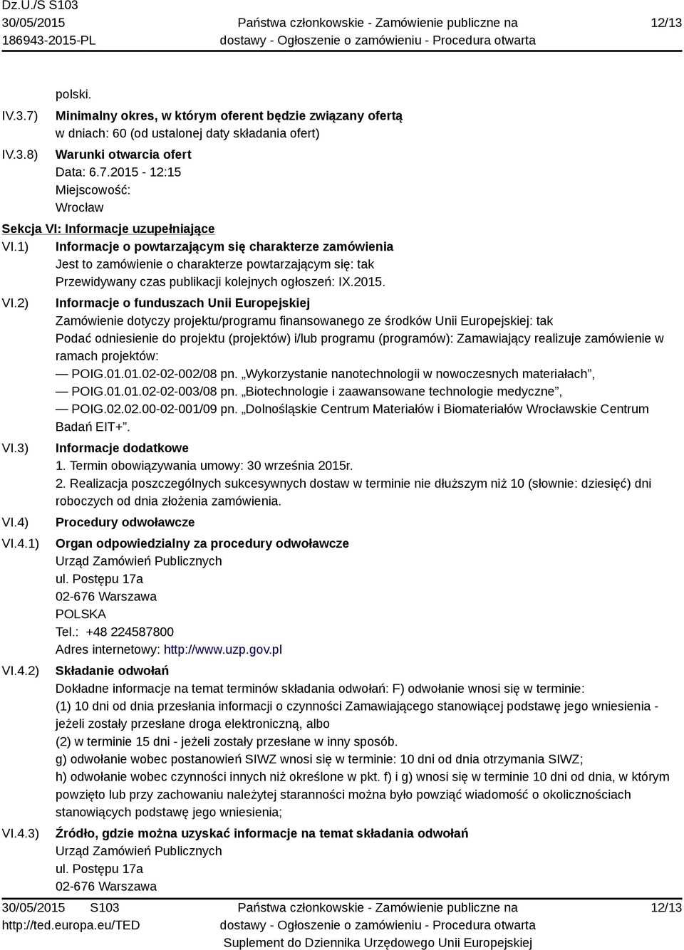 4.2) VI.4.3) Informacje o funduszach Unii Europejskiej Zamówienie dotyczy projektu/programu finansowanego ze środków Unii Europejskiej: tak Podać odniesienie do projektu (projektów) i/lub programu