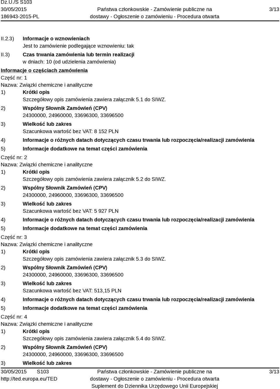 zamówienia) Informacje o częściach zamówienia Część nr: 1 Szczegółowy opis zamówienia zawiera załącznik 5.1 do SIWZ.