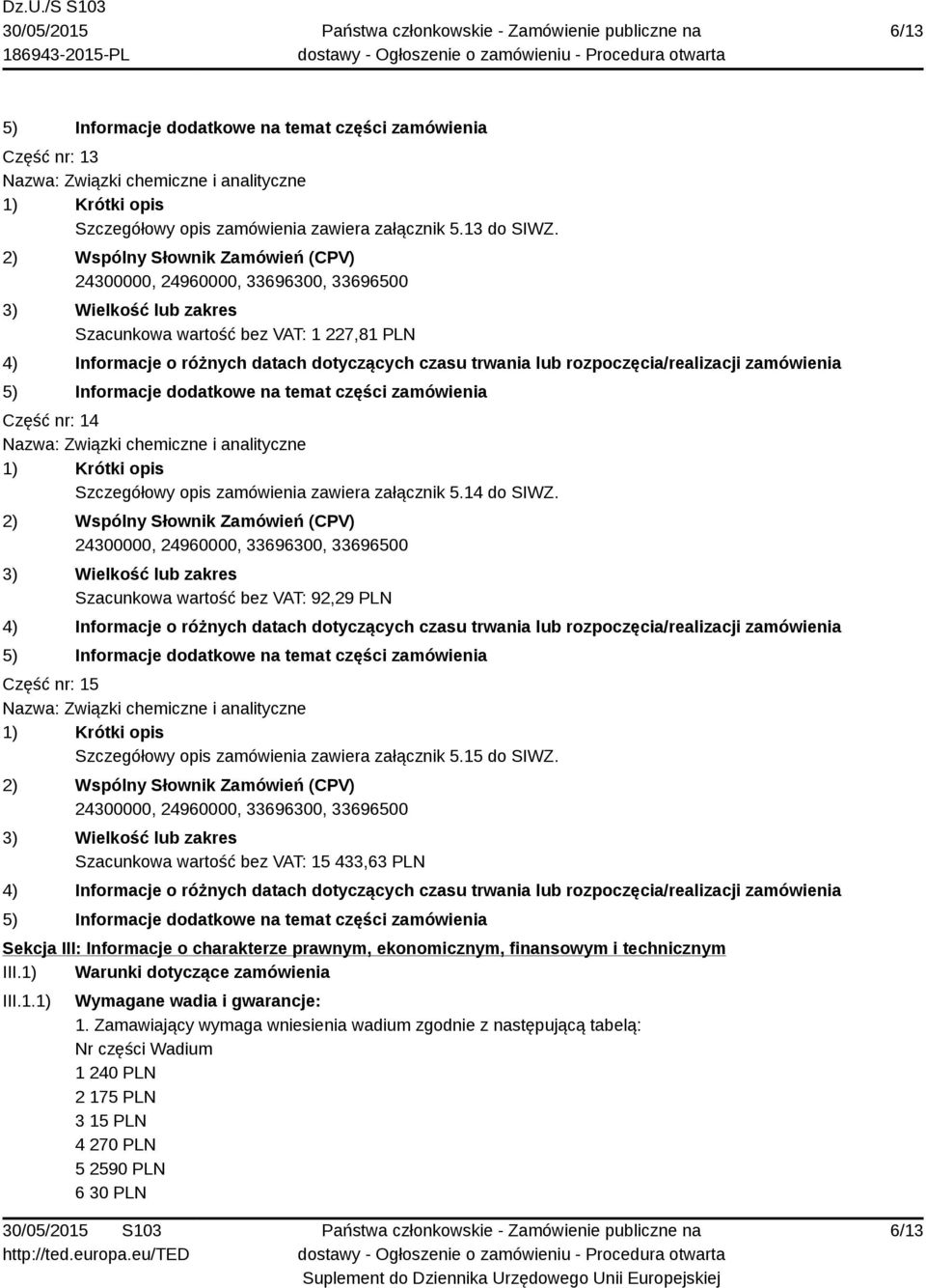 Szacunkowa wartość bez VAT: 92,29 PLN Część nr: 15 Szczegółowy opis zamówienia zawiera załącznik 5.15 do SIWZ.