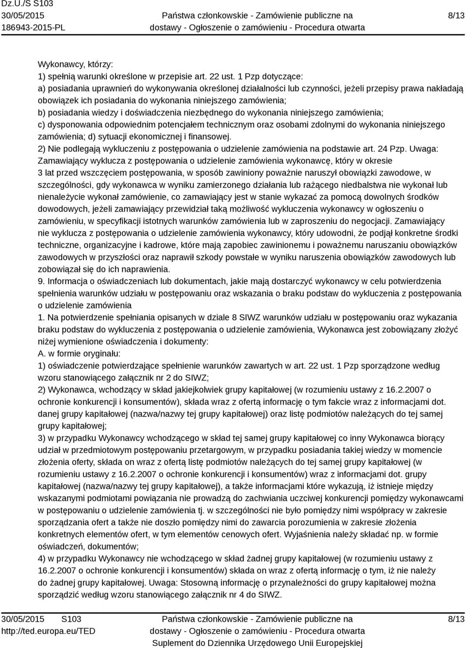 posiadania wiedzy i doświadczenia niezbędnego do wykonania niniejszego zamówienia; c) dysponowania odpowiednim potencjałem technicznym oraz osobami zdolnymi do wykonania niniejszego zamówienia; d)