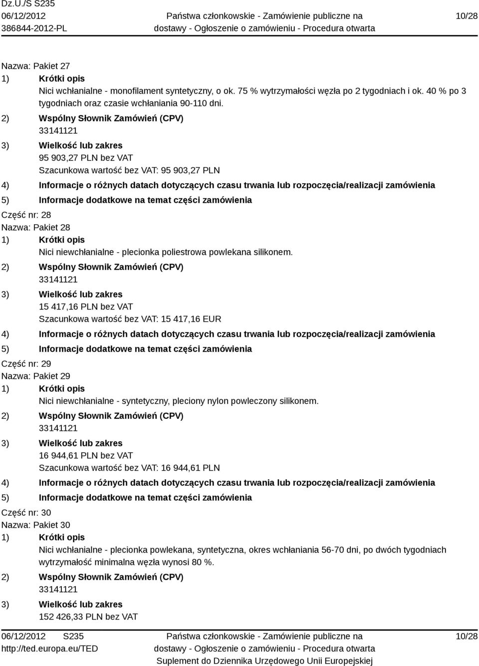 15 417,16 PLN bez VAT Szacunkowa wartość bez VAT: 15 417,16 EUR Część nr: 29 Nazwa: Pakiet 29 Nici niewchłanialne - syntetyczny, pleciony nylon powleczony silikonem.