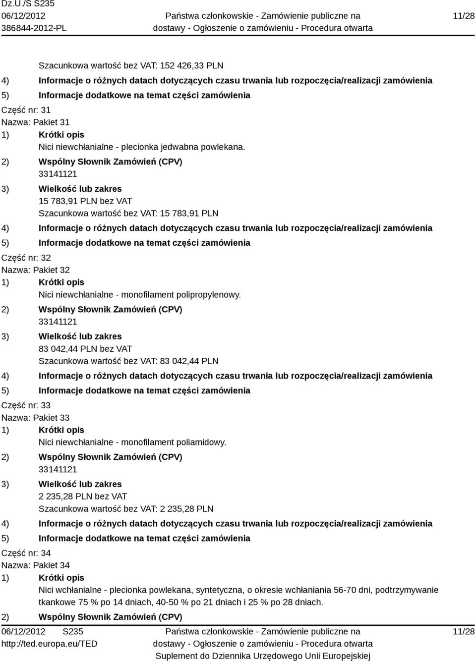 83 042,44 PLN bez VAT Szacunkowa wartość bez VAT: 83 042,44 PLN Część nr: 33 Nazwa: Pakiet 33 Nici niewchłanialne - monofilament poliamidowy.