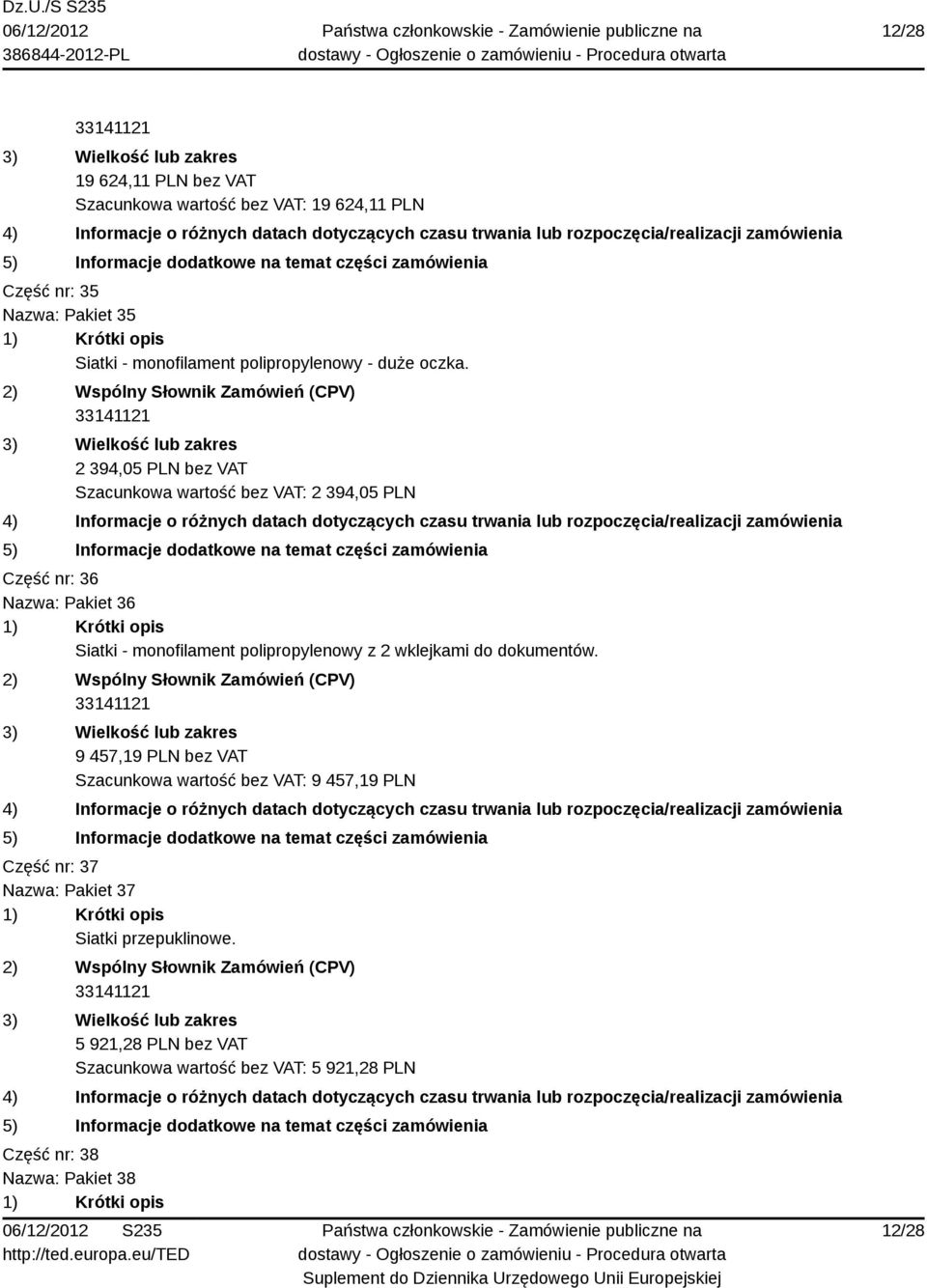 2 394,05 PLN bez VAT Szacunkowa wartość bez VAT: 2 394,05 PLN Część nr: 36 Nazwa: Pakiet 36 Siatki - monofilament polipropylenowy