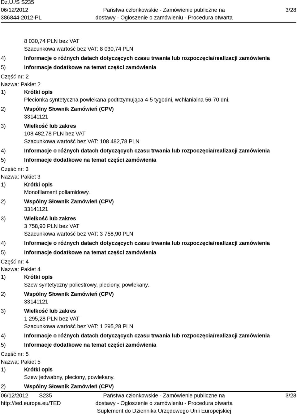 108 482,78 PLN bez VAT Szacunkowa wartość bez VAT: 108 482,78 PLN Część nr: 3 Nazwa: Pakiet 3 Monofilament poliamidowy.