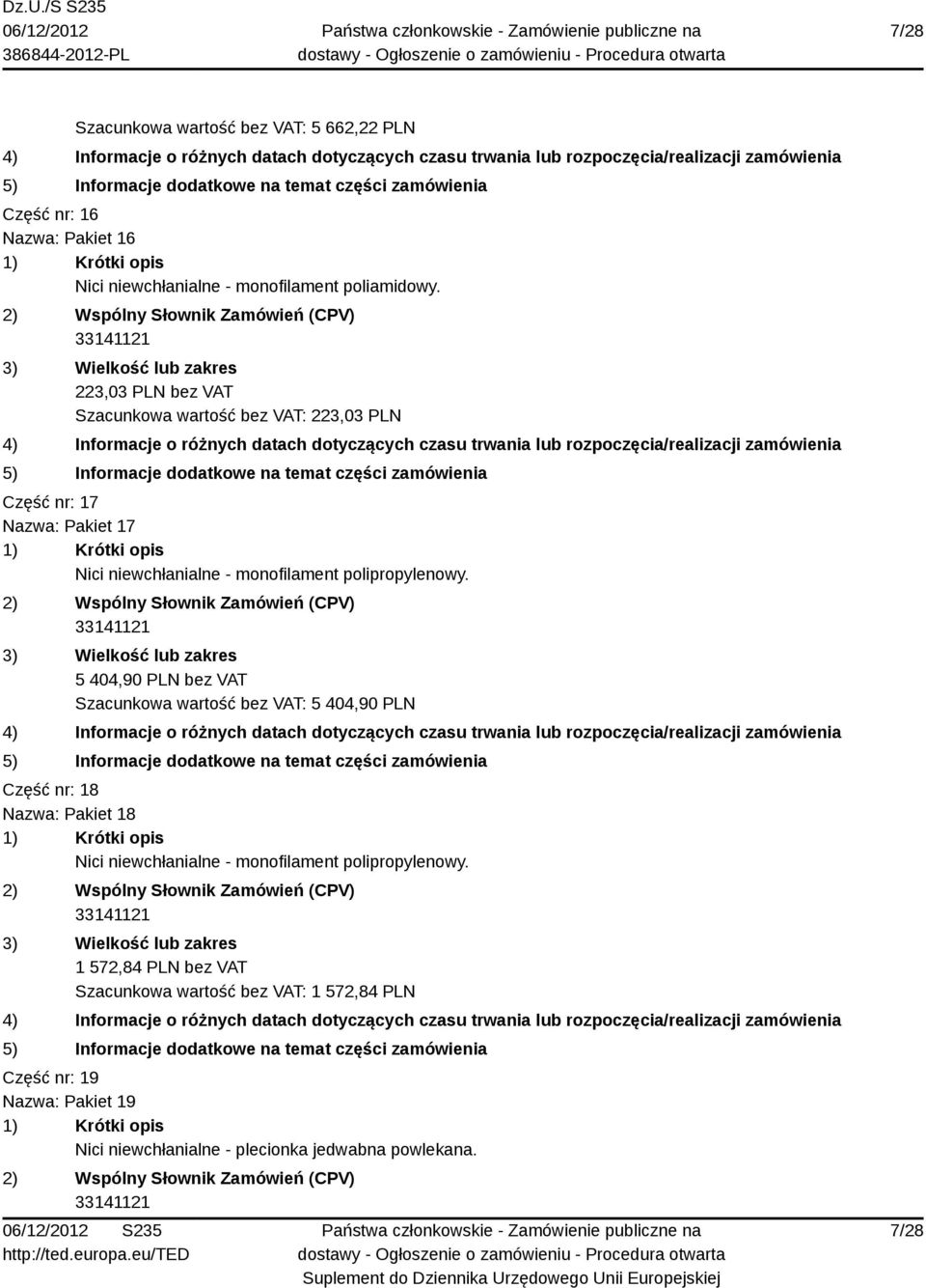 5 404,90 PLN bez VAT Szacunkowa wartość bez VAT: 5 404,90 PLN Część nr: 18 Nazwa: Pakiet 18 Nici niewchłanialne - monofilament