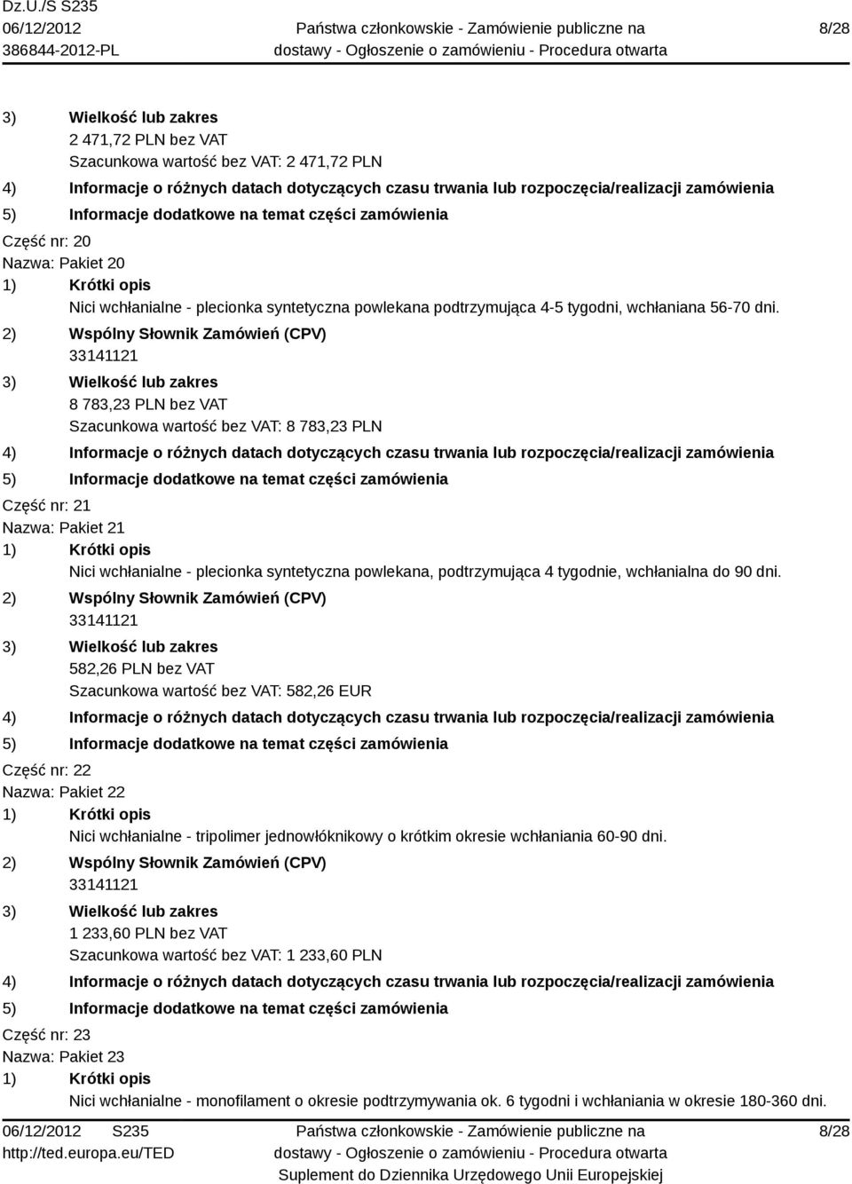 dni. 582,26 PLN bez VAT Szacunkowa wartość bez VAT: 582,26 EUR Część nr: 22 Nazwa: Pakiet 22 Nici wchłanialne - tripolimer jednowłóknikowy o krótkim okresie wchłaniania 60-90 dni.