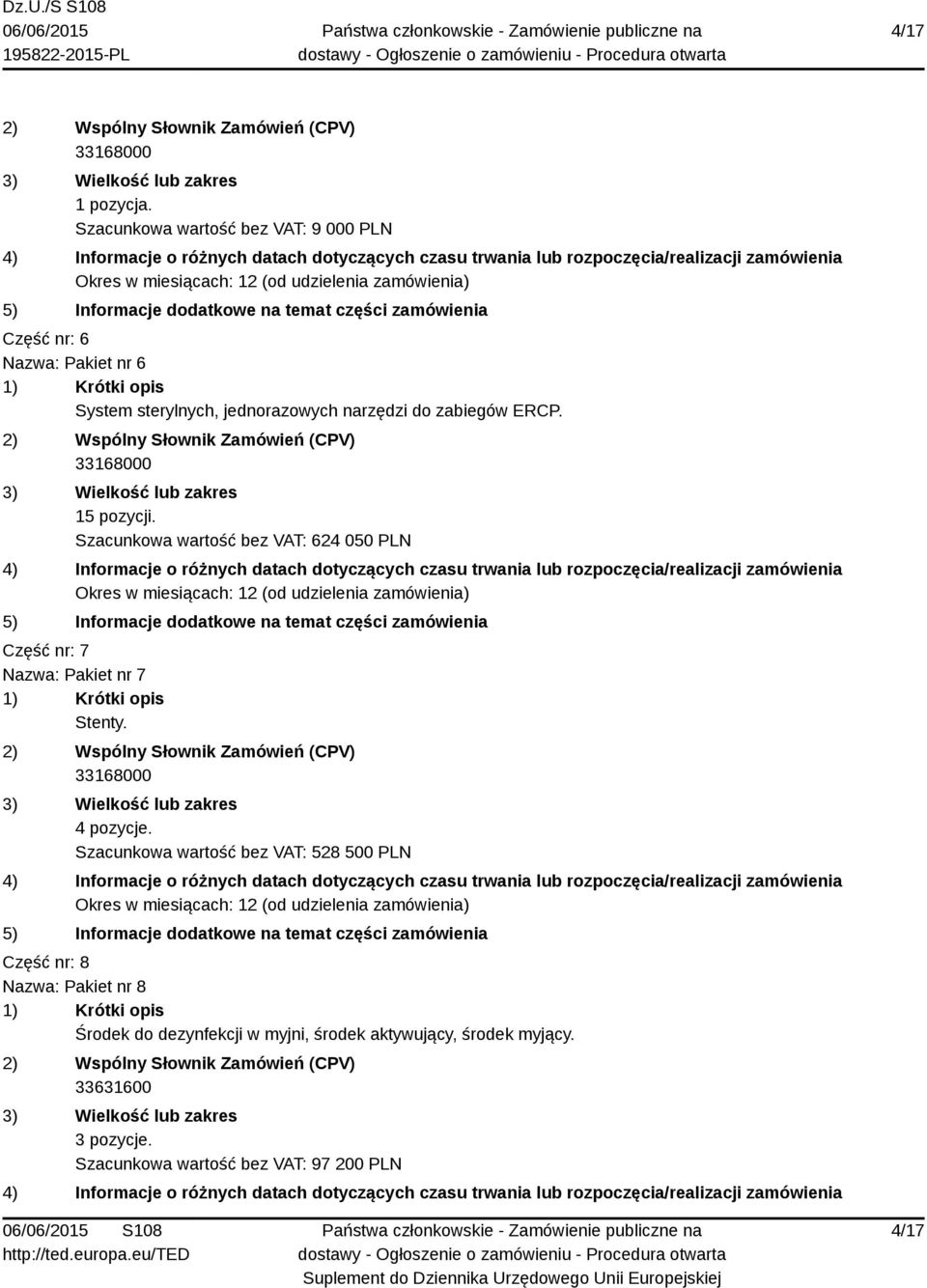 Szacunkowa wartość bez VAT: 624 050 PLN Część nr: 7 Nazwa: Pakiet nr 7 Stenty. 4 pozycje.