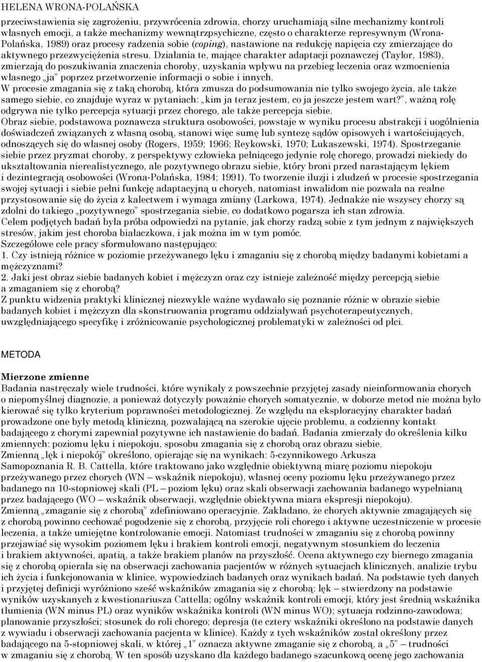 Działania te, mające charakter adaptacji poznawczej (Taylor, 1983), zmierzają do poszukiwania znaczenia choroby, uzyskania wpływu na przebieg leczenia oraz wzmocnienia własnego ja poprzez