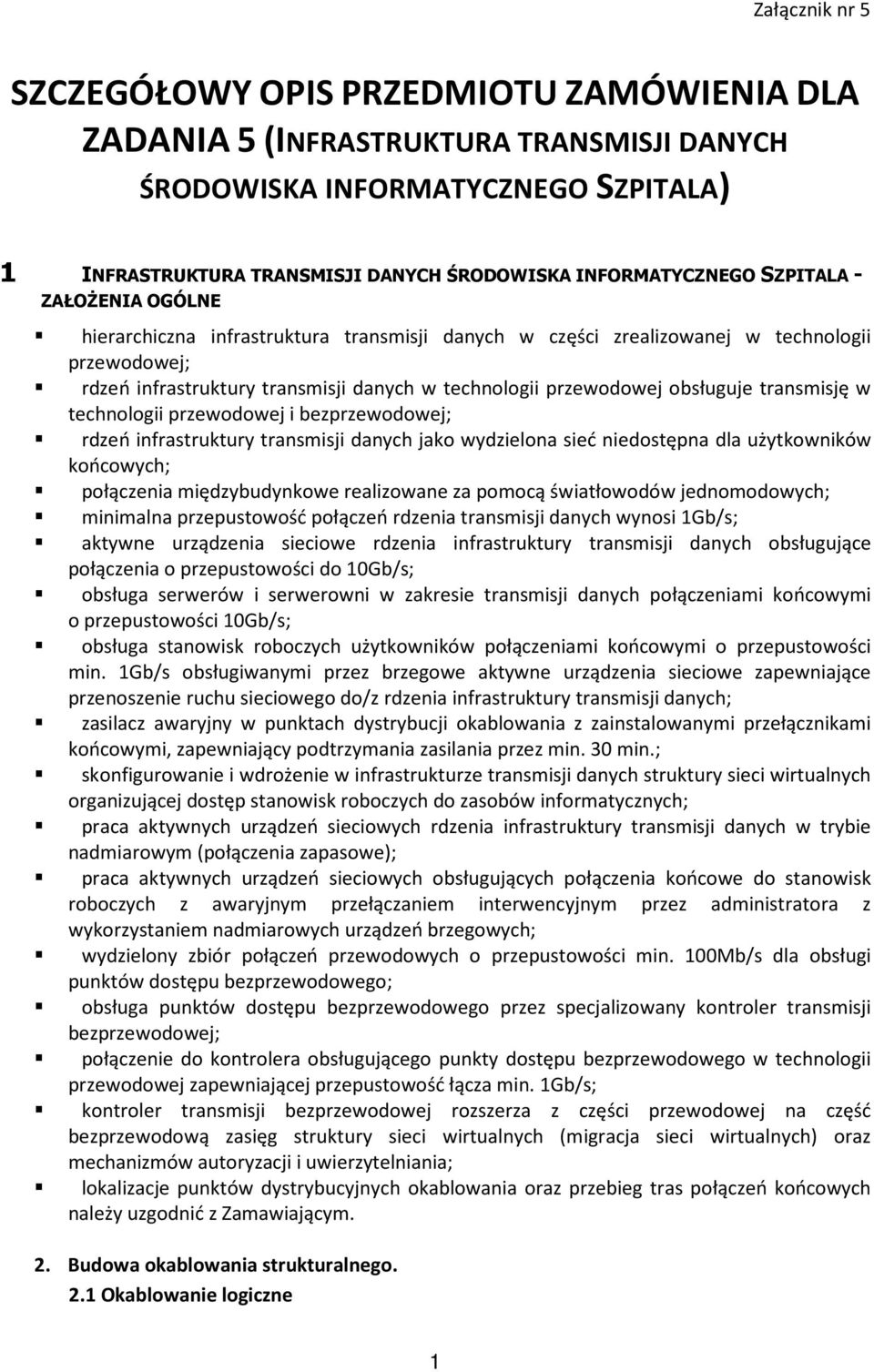 przewodowej obsługuje transmisję w technologii przewodowej i bezprzewodowej; rdzeń infrastruktury transmisji danych jako wydzielona sieć niedostępna dla użytkowników końcowych; połączenia